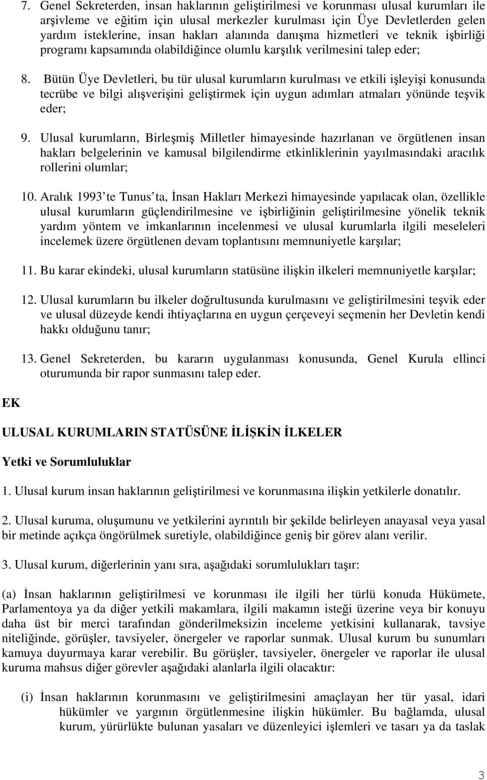 Bütün Üye Devletleri, bu tür ulusal kurumların kurulması ve etkili işleyişi konusunda tecrübe ve bilgi alışverişini geliştirmek için uygun adımları atmaları yönünde teşvik eder; 9.