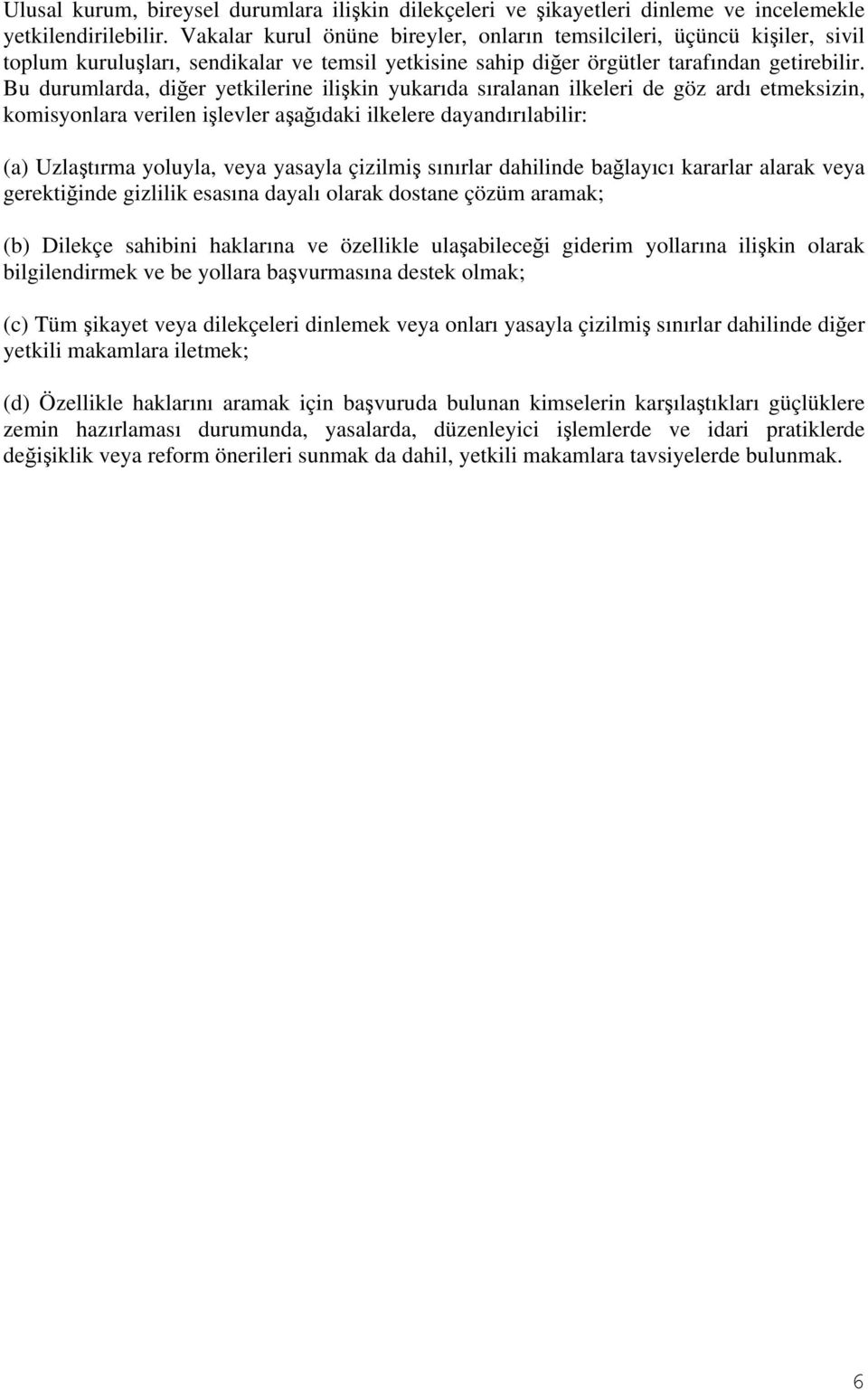 Bu durumlarda, diğer yetkilerine ilişkin yukarıda sıralanan ilkeleri de göz ardı etmeksizin, komisyonlara verilen işlevler aşağıdaki ilkelere dayandırılabilir: (a) Uzlaştırma yoluyla, veya yasayla