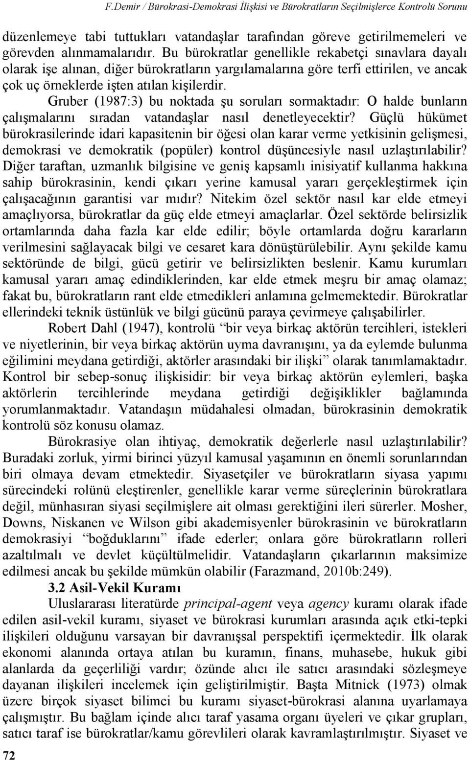 Gruber (1987:3) bu noktada şu soruları sormaktadır: O halde bunların çalışmalarını sıradan vatandaşlar nasıl denetleyecektir?