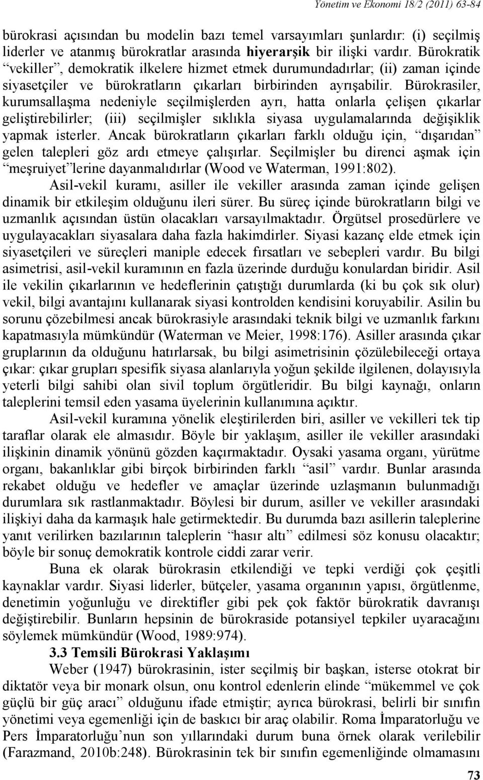 Bürokrasiler, kurumsallaşma nedeniyle seçilmişlerden ayrı, hatta onlarla çelişen çıkarlar geliştirebilirler; (iii) seçilmişler sıklıkla siyasa uygulamalarında değişiklik yapmak isterler.