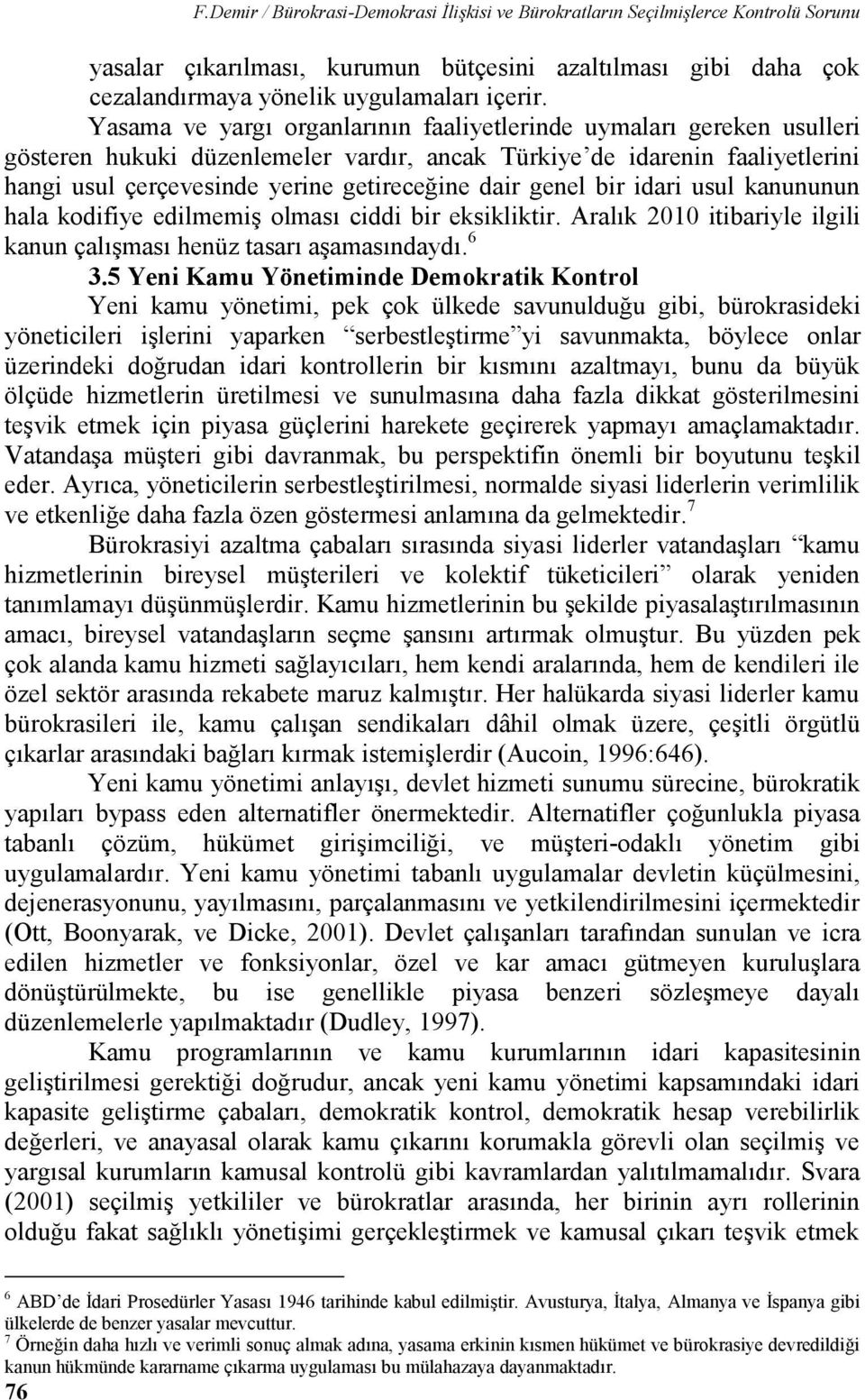 genel bir idari usul kanununun hala kodifiye edilmemiş olması ciddi bir eksikliktir. Aralık 2010 itibariyle ilgili kanun çalışması henüz tasarı aşamasındaydı. 6 3.