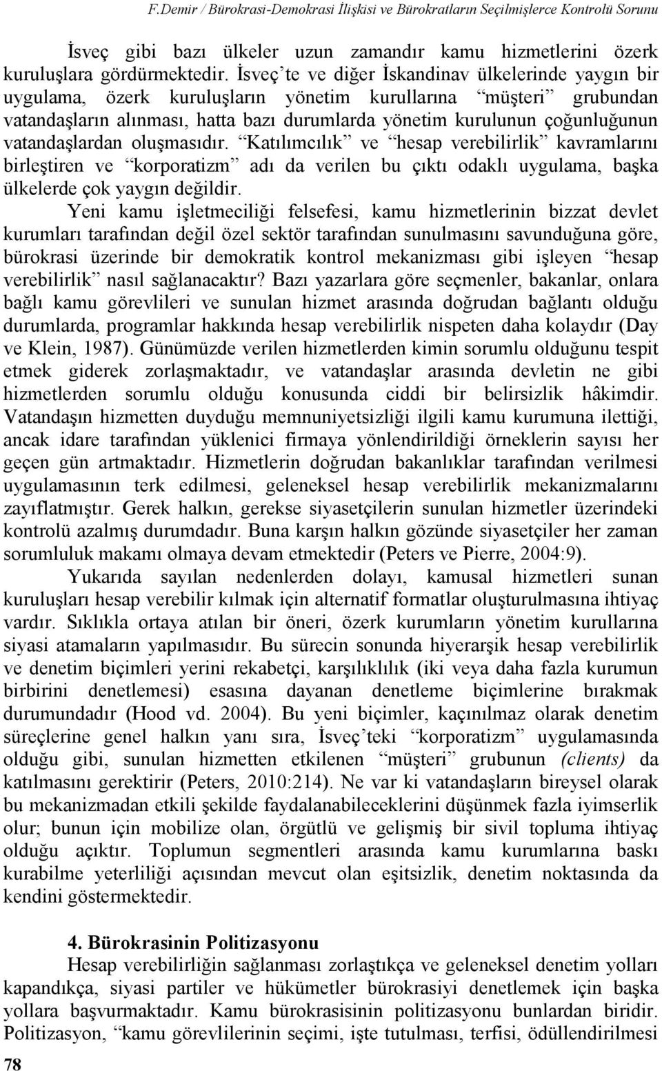 vatandaşlardan oluşmasıdır. Katılımcılık ve hesap verebilirlik kavramlarını birleştiren ve korporatizm adı da verilen bu çıktı odaklı uygulama, başka ülkelerde çok yaygın değildir.