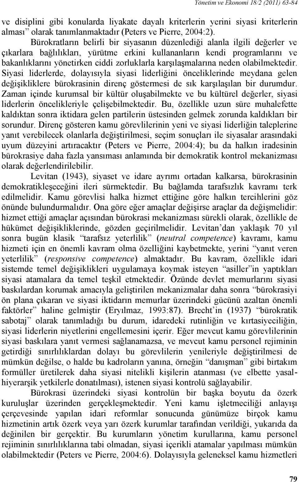 karşılaşmalarına neden olabilmektedir. Siyasi liderlerde, dolayısıyla siyasi liderliğini önceliklerinde meydana gelen değişikliklere bürokrasinin direnç göstermesi de sık karşılaşılan bir durumdur.