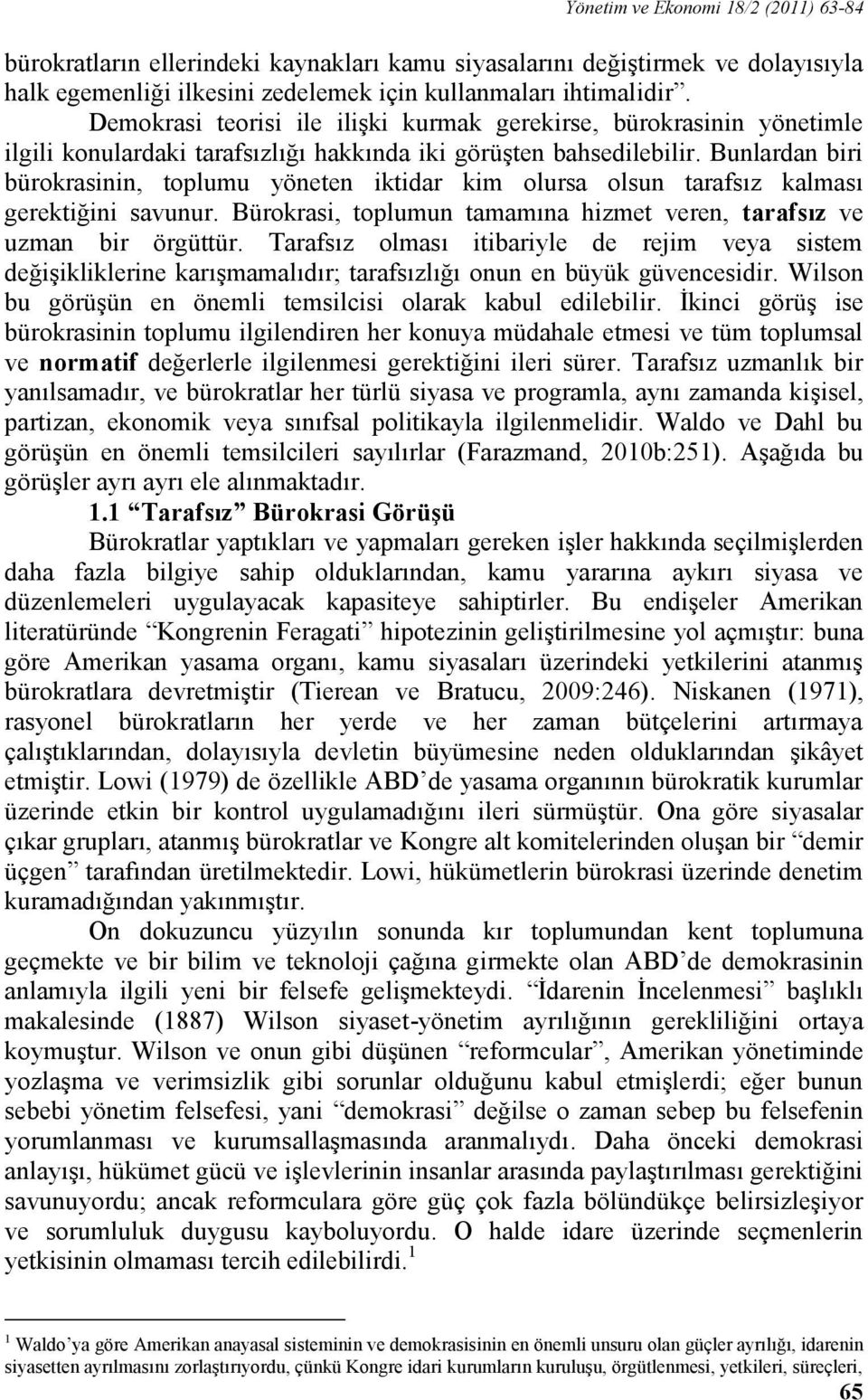 Bunlardan biri bürokrasinin, toplumu yöneten iktidar kim olursa olsun tarafsız kalması gerektiğini savunur. Bürokrasi, toplumun tamamına hizmet veren, tarafsız ve uzman bir örgüttür.