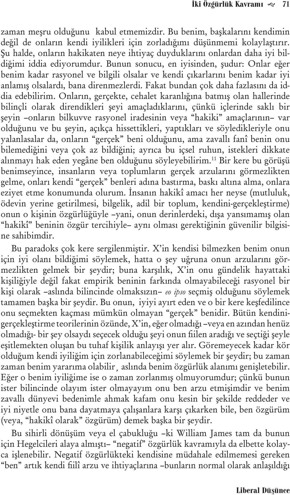 Bunun sonucu, en iyisinden, şudur: Onlar eğer benim kadar rasyonel ve bilgili olsalar ve kendi çıkarlarını benim kadar iyi anlamış olsalardı, bana direnmezlerdi.