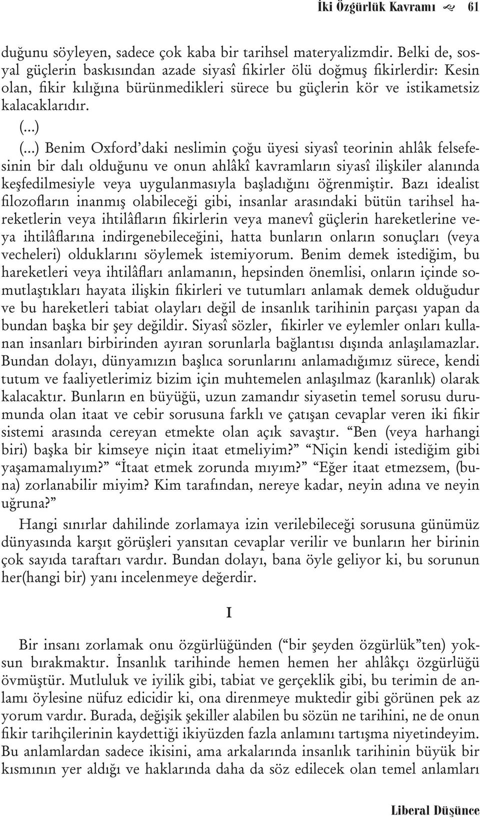 ..) Benim Oxford daki neslimin çoğu üyesi siyasî teorinin ahlâk felsefesinin bir dalı olduğunu ve onun ahlâkî kavramların siyasî ilişkiler alanında keşfedilmesiyle veya uygulanmasıyla başladığını