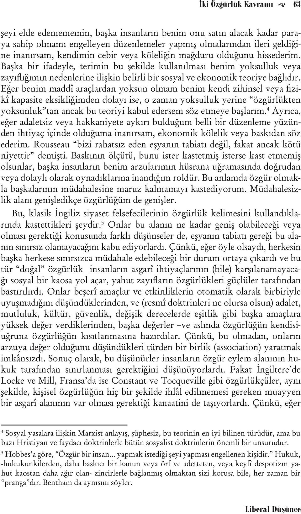 Eğer benim maddî araçlardan yoksun olmam benim kendi zihinsel veya fizikî kapasite eksikliğimden dolayı ise, o zaman yoksulluk yerine özgürlükten yoksunluk tan ancak bu teoriyi kabul edersem söz