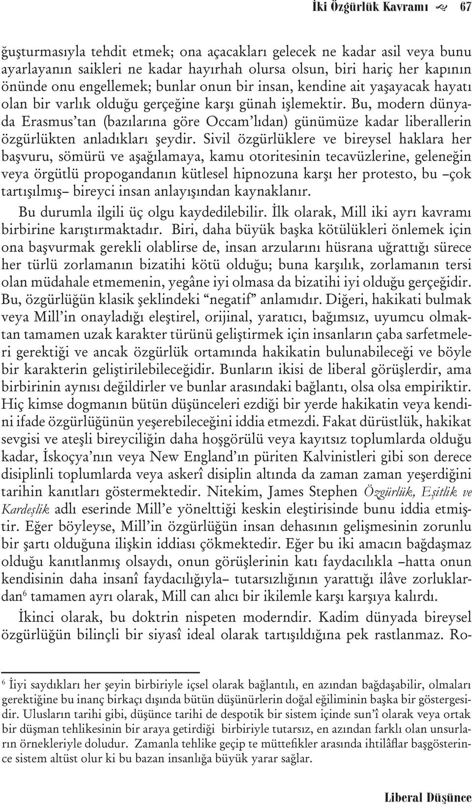 Bu, modern dünyada Erasmus tan (bazılarına göre Occam lıdan) günümüze kadar liberallerin özgürlükten anladıkları şeydir.