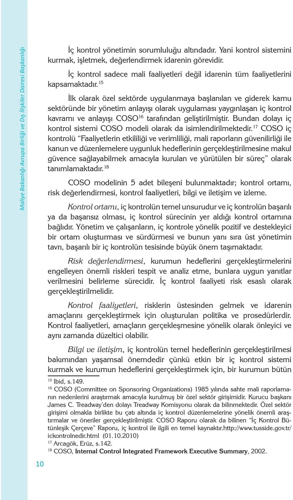 15 İlk olarak özel sektörde uygulanmaya başlanılan ve giderek kamu sektöründe bir yönetim anlayışı olarak uygulaması yaygınlaşan iç kontrol kavramı ve anlayışı COSO 16 tarafından geliştirilmiştir.