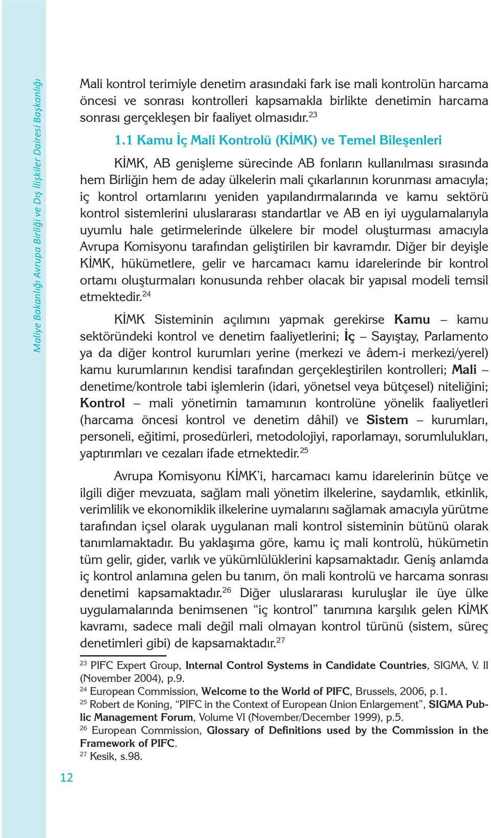 ortamlarını yeniden yapılandırmalarında ve kamu sektörü kontrol sistemlerini uluslararası standartlar ve AB en iyi uygulamalarıyla uyumlu hale getirmelerinde ülkelere bir model oluşturması amacıyla