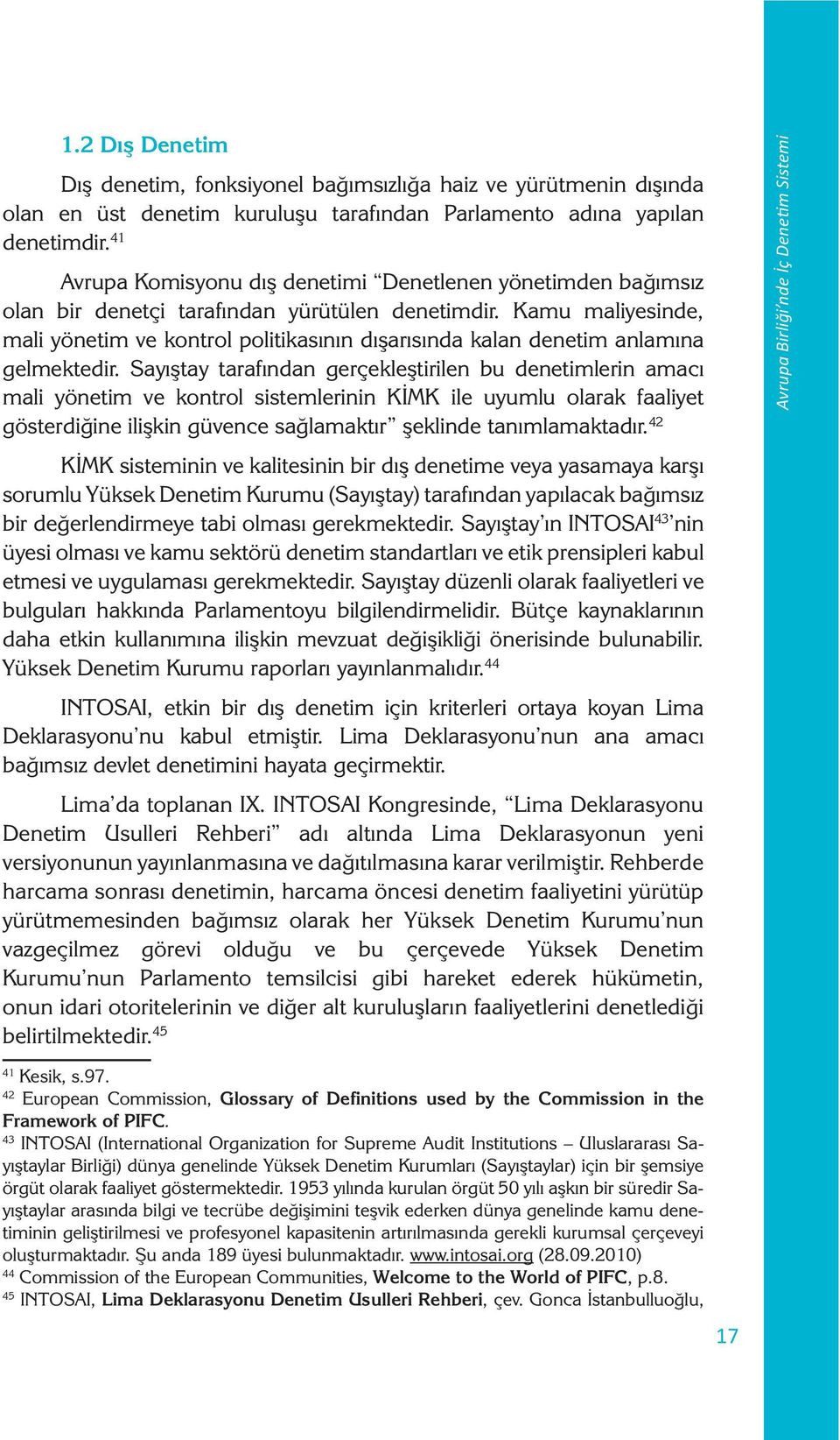 Kamu maliyesinde, mali yönetim ve kontrol politikasının dışarısında kalan denetim anlamına gelmektedir.