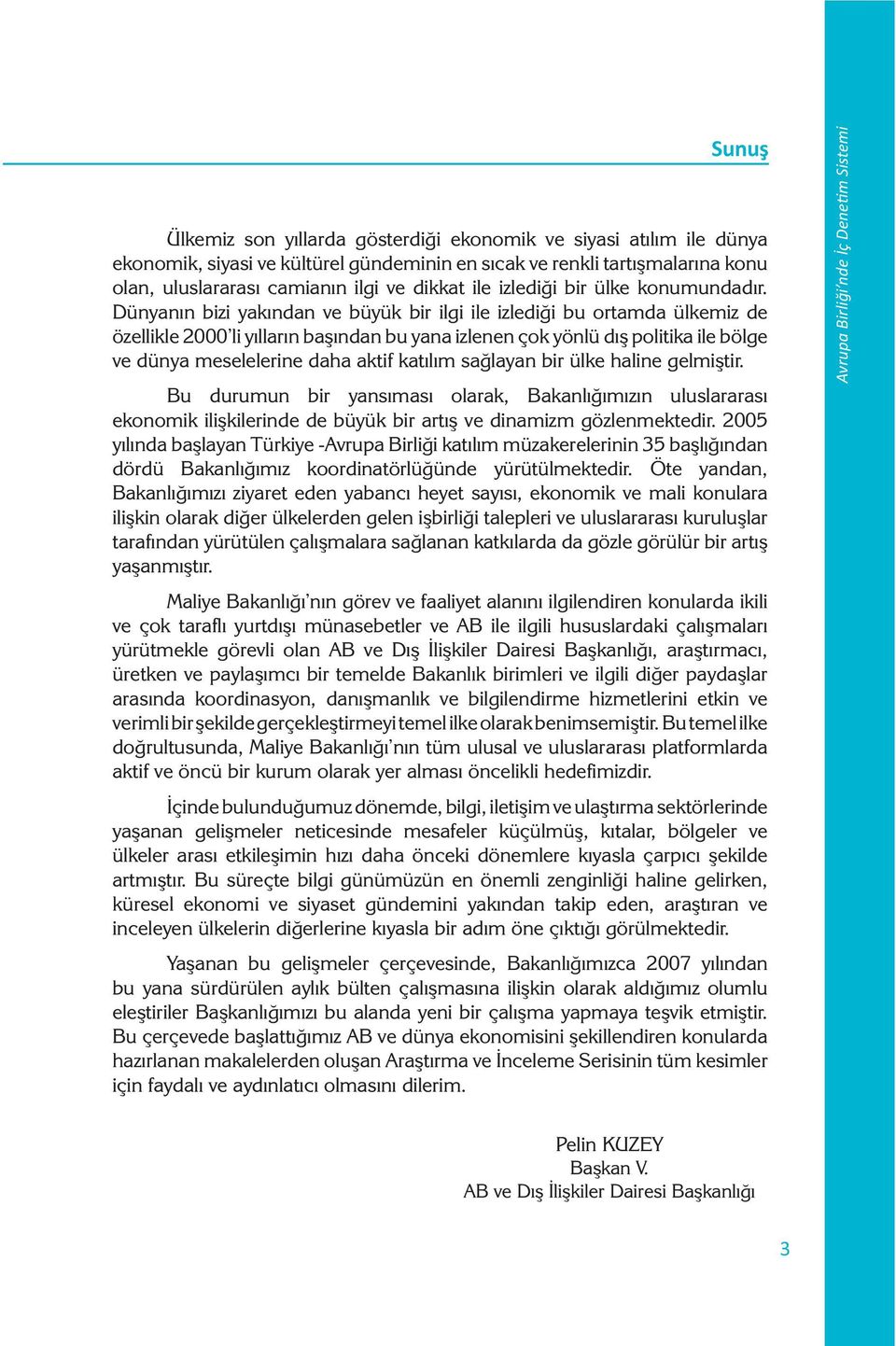 Dünyanın bizi yakından ve büyük bir ilgi ile izlediği bu ortamda ülkemiz de özellikle 2000 li yılların başından bu yana izlenen çok yönlü dış politika ile bölge ve dünya meselelerine daha aktif