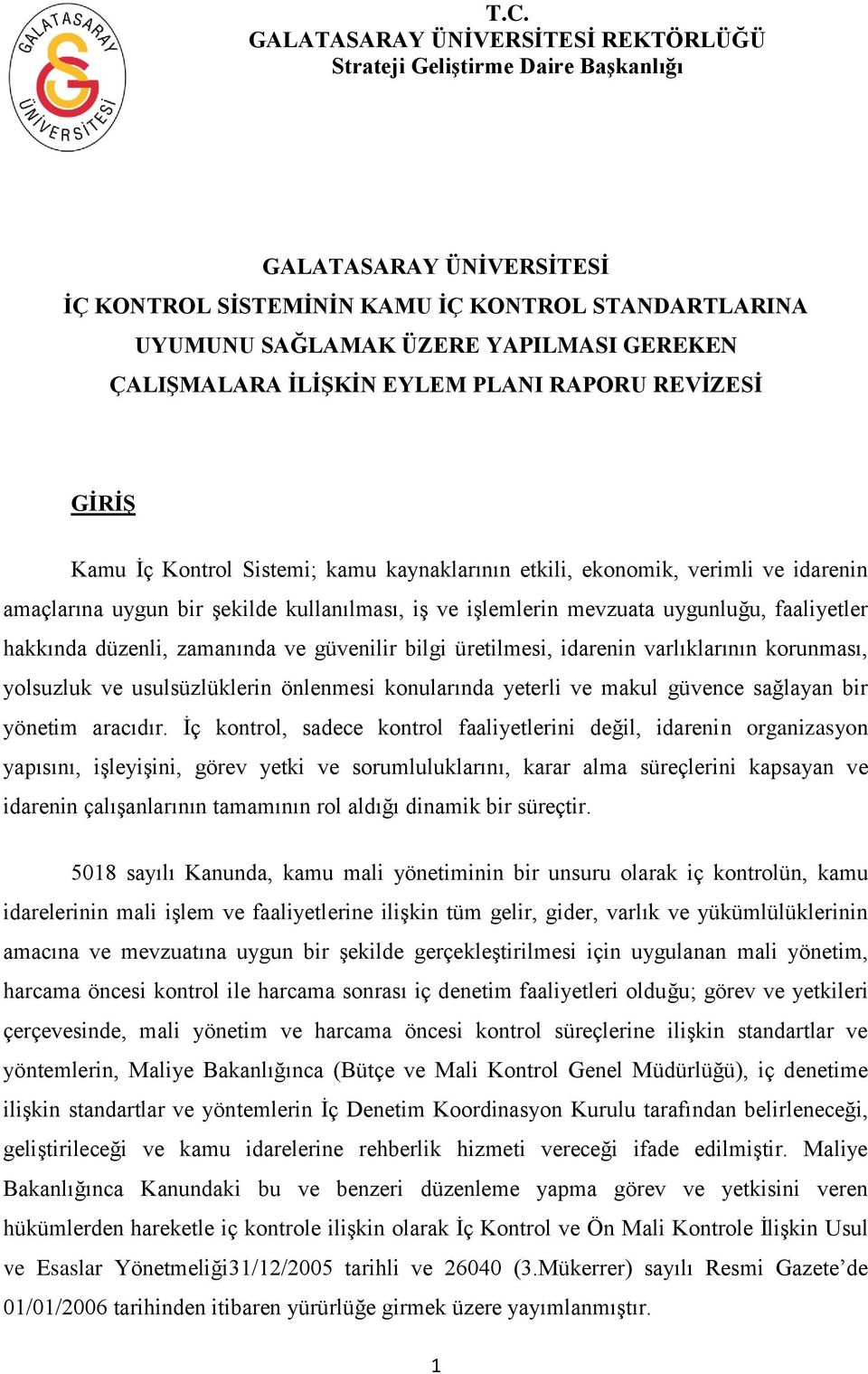 mevzuata uygunluğu, faaliyetler hakkında düzenli, zamanında ve güvenilir bilgi üretilmesi, idarenin varlıklarının korunması, yolsuzluk ve usulsüzlüklerin önlenmesi konularında yeterli ve makul