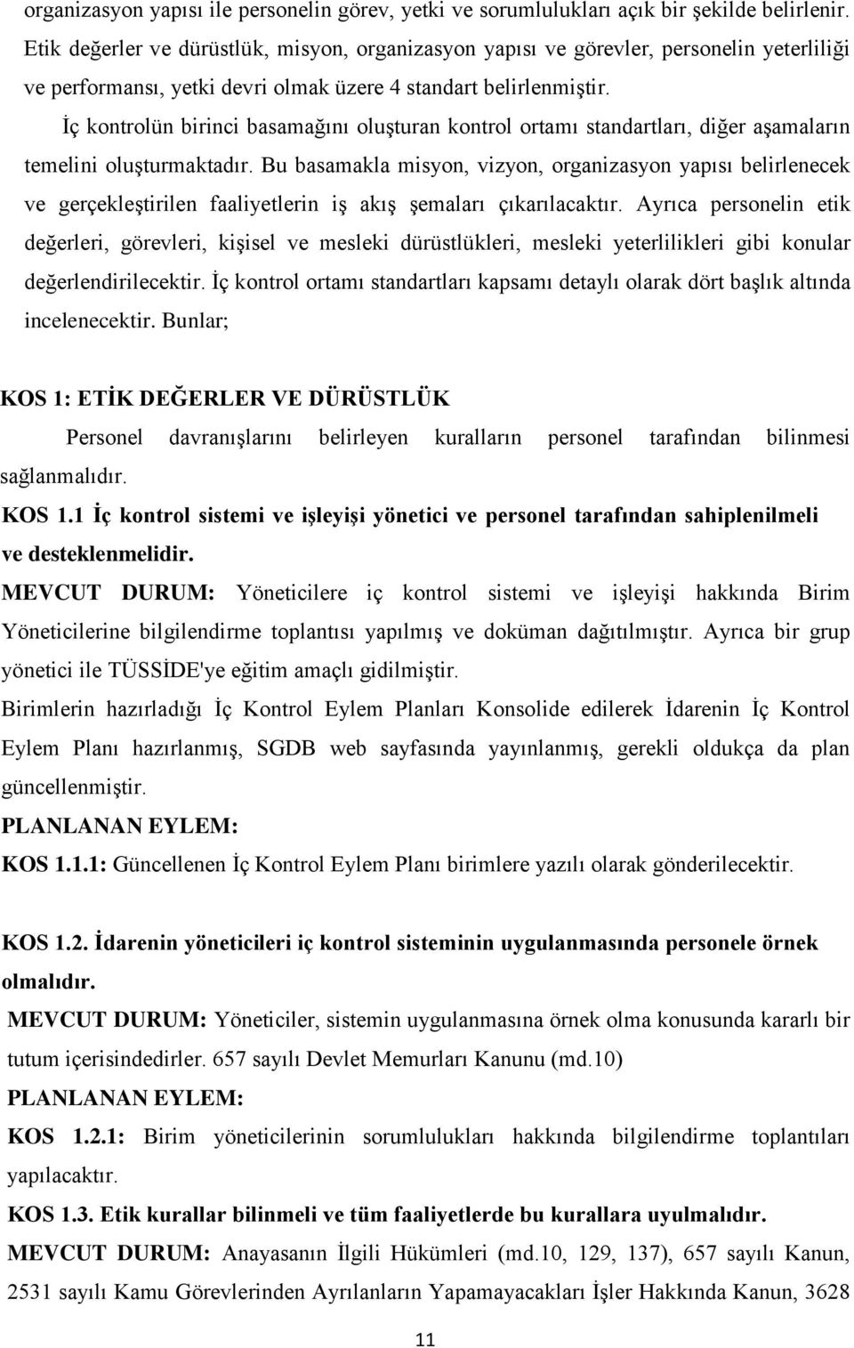 İç kontrolün birinci basamağını oluşturan kontrol ortamı standartları, diğer aşamaların temelini oluşturmaktadır.