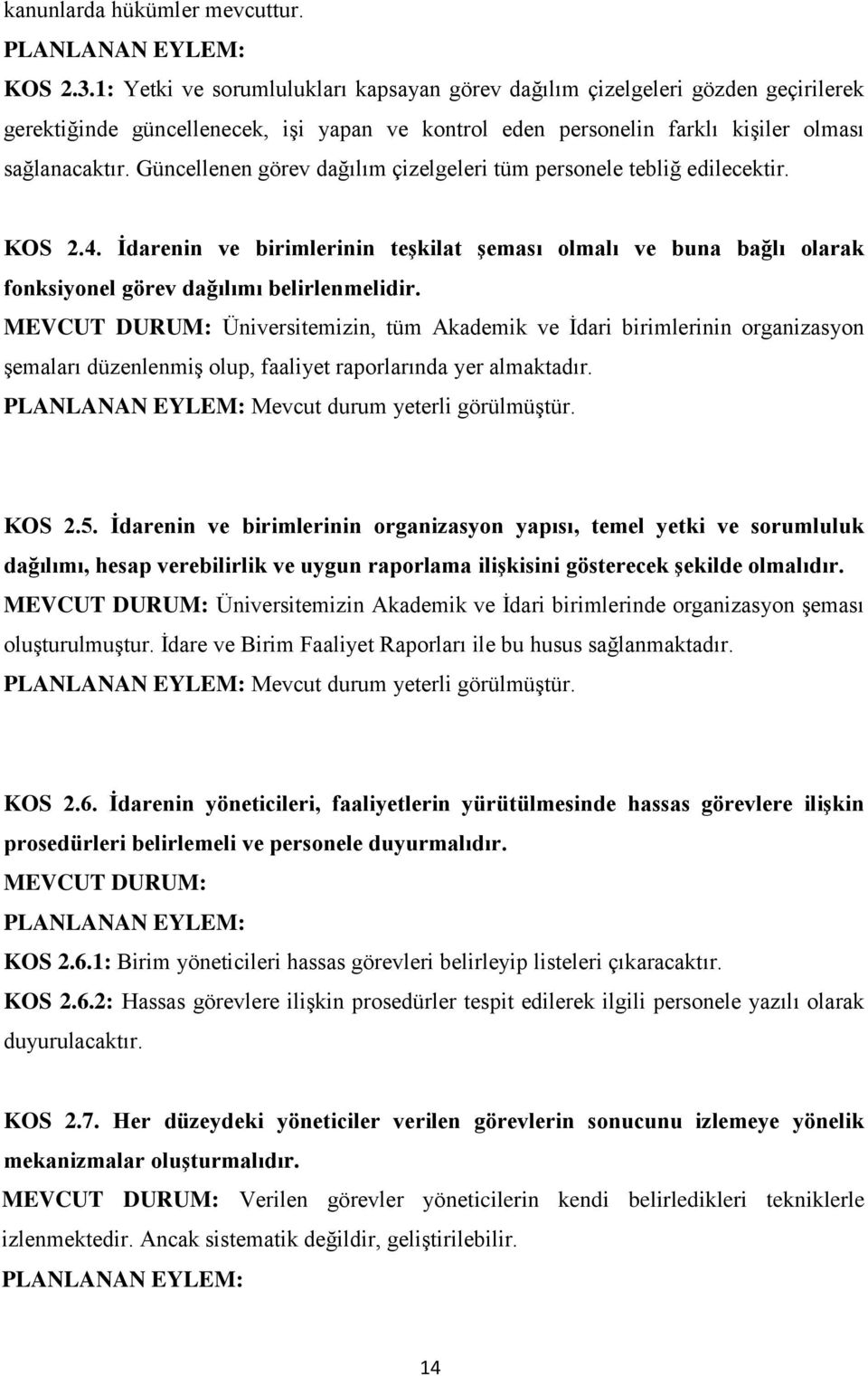 Güncellenen görev dağılım çizelgeleri tüm personele tebliğ edilecektir. KOS 2.4. İdarenin ve birimlerinin teşkilat şeması olmalı ve buna bağlı olarak fonksiyonel görev dağılımı belirlenmelidir.