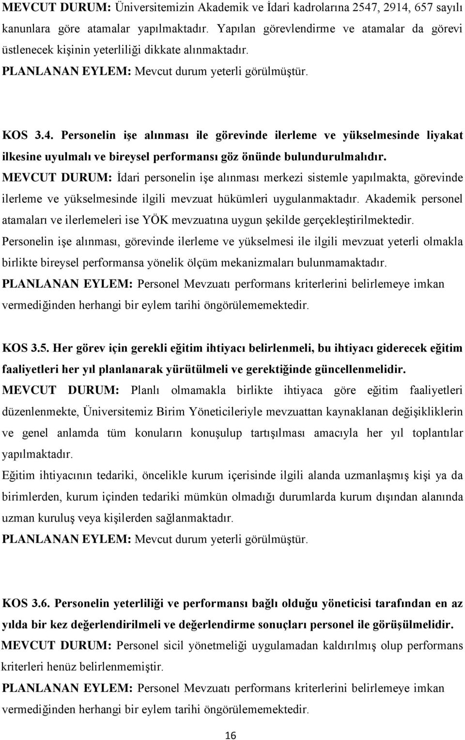 Personelin işe alınması ile görevinde ilerleme ve yükselmesinde liyakat ilkesine uyulmalı ve bireysel performansı göz önünde bulundurulmalıdır.