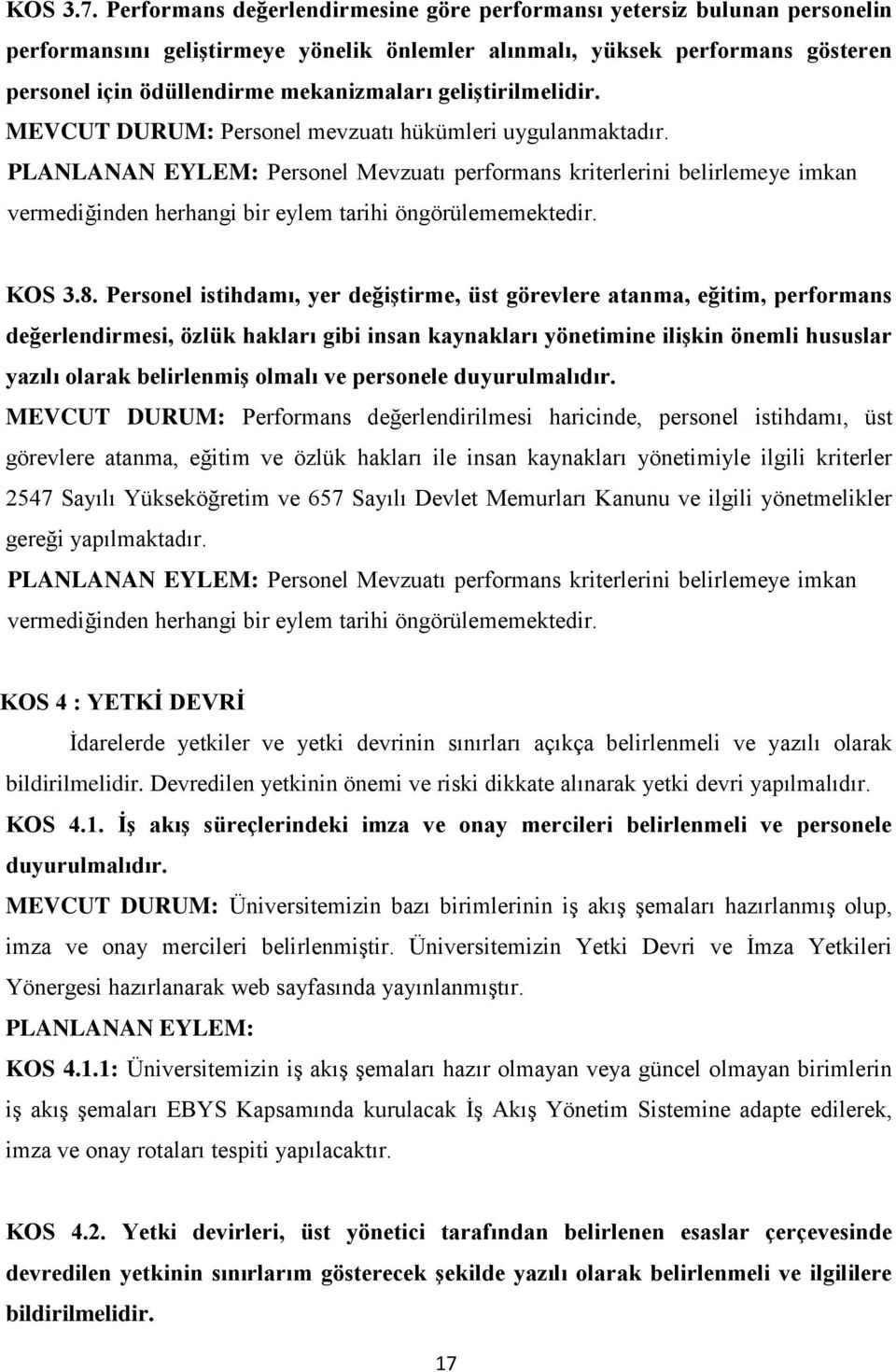 geliştirilmelidir. MEVCUT DURUM: Personel mevzuatı hükümleri uygulanmaktadır. Personel Mevzuatı performans kriterlerini belirlemeye imkan vermediğinden herhangi bir eylem tarihi öngörülememektedir.