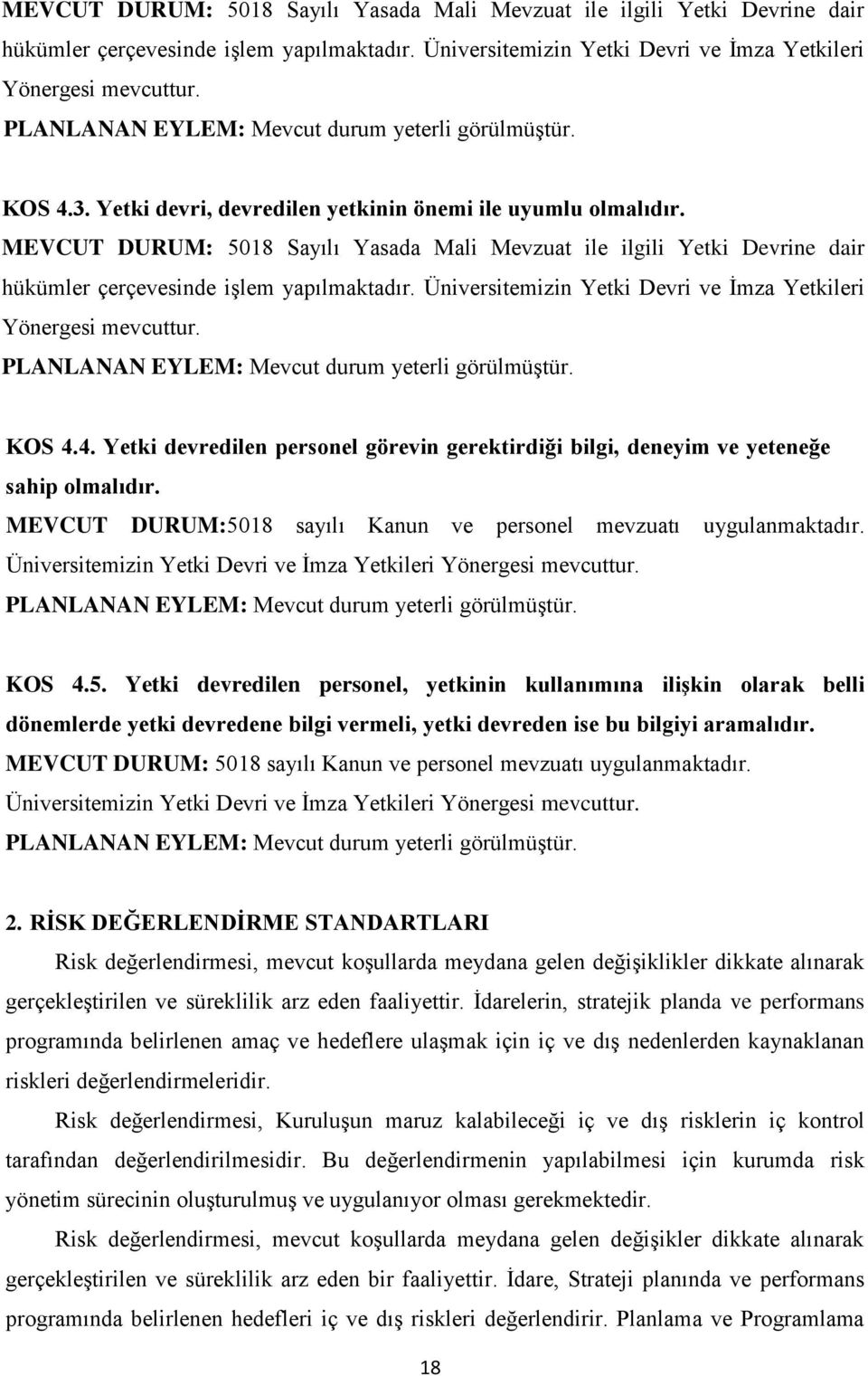 Üniversitemizin Yetki Devri ve İmza Yetkileri Yönergesi mevcuttur. KOS 4.4. Yetki devredilen personel görevin gerektirdiği bilgi, deneyim ve yeteneğe sahip olmalıdır.