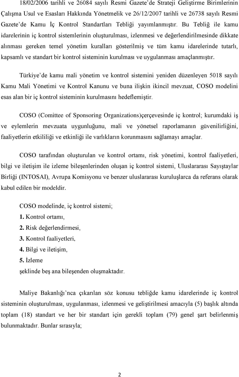 Bu Tebliğ ile kamu idarelerinin iç kontrol sistemlerinin oluşturulması, izlenmesi ve değerlendirilmesinde dikkate alınması gereken temel yönetim kuralları gösterilmiş ve tüm kamu idarelerinde