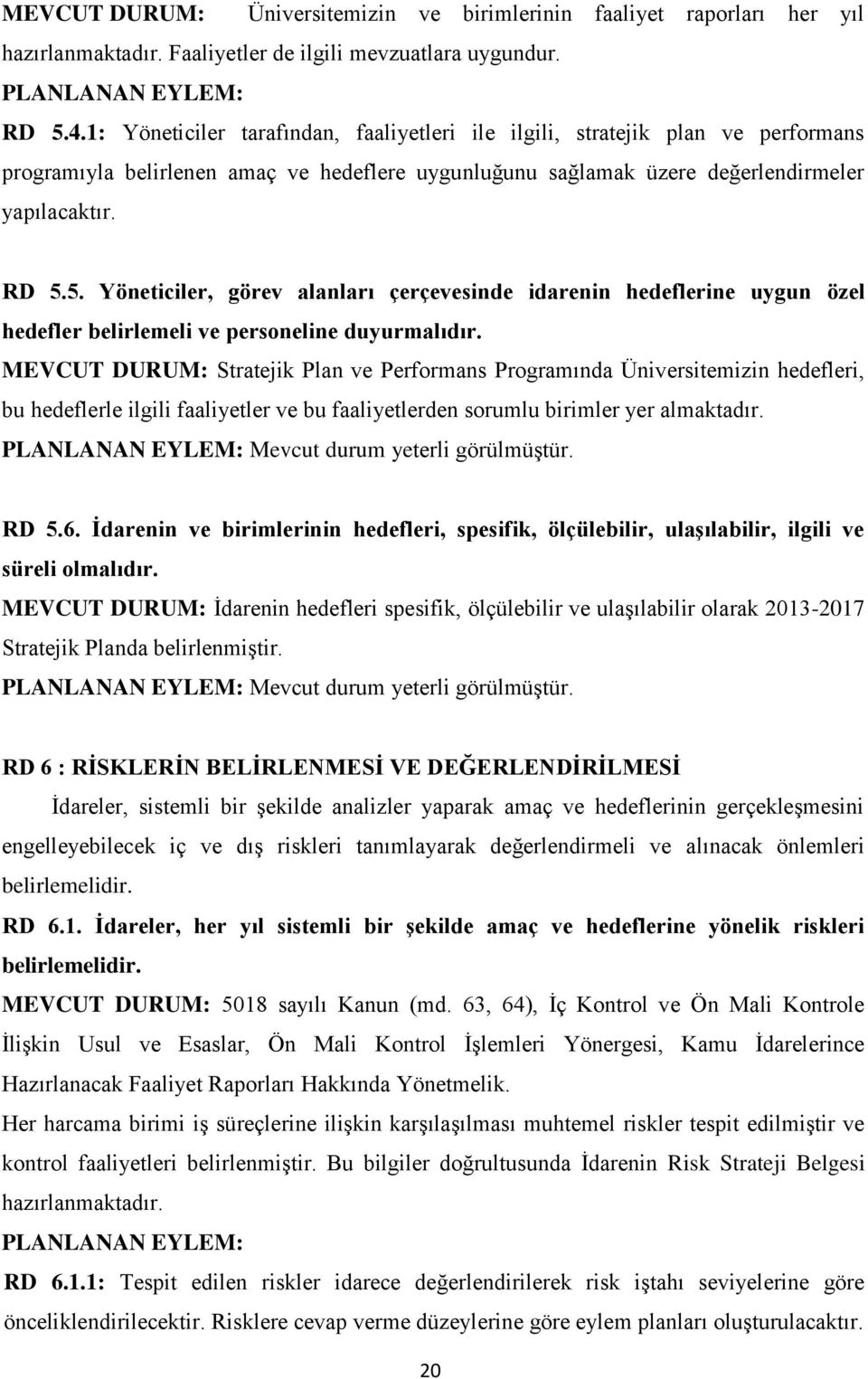 5. Yöneticiler, görev alanları çerçevesinde idarenin hedeflerine uygun özel hedefler belirlemeli ve personeline duyurmalıdır.