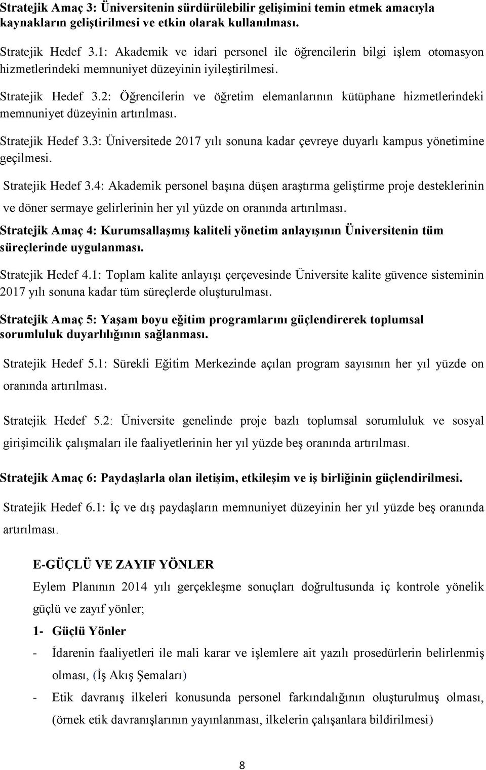 2: Öğrencilerin ve öğretim elemanlarının kütüphane hizmetlerindeki memnuniyet düzeyinin artırılması. Stratejik Hedef 3.