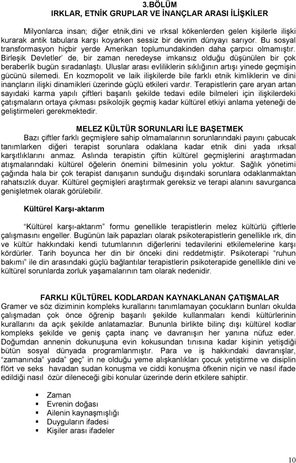 Birleşik Devletler de, bir zaman neredeyse imkansız olduğu düşünülen bir çok beraberlik bugün sıradanlaştı. Uluslar arası evliliklerin sıklığının artışı yinede geçmişin gücünü silemedi.