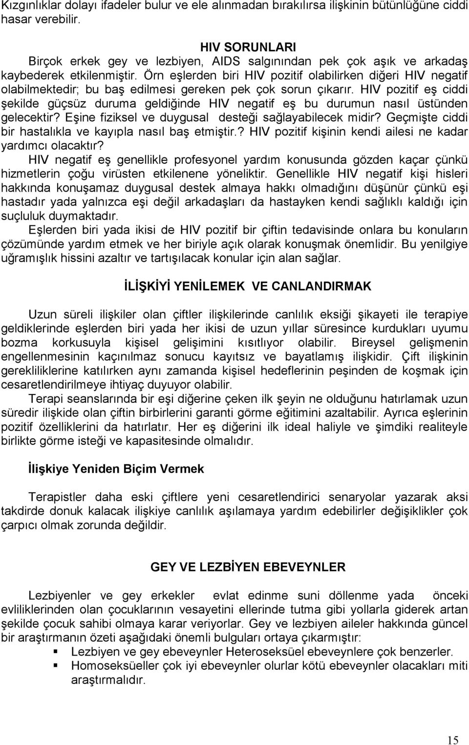 Örn eşlerden biri HIV pozitif olabilirken diğeri HIV negatif olabilmektedir; bu baş edilmesi gereken pek çok sorun çıkarır.