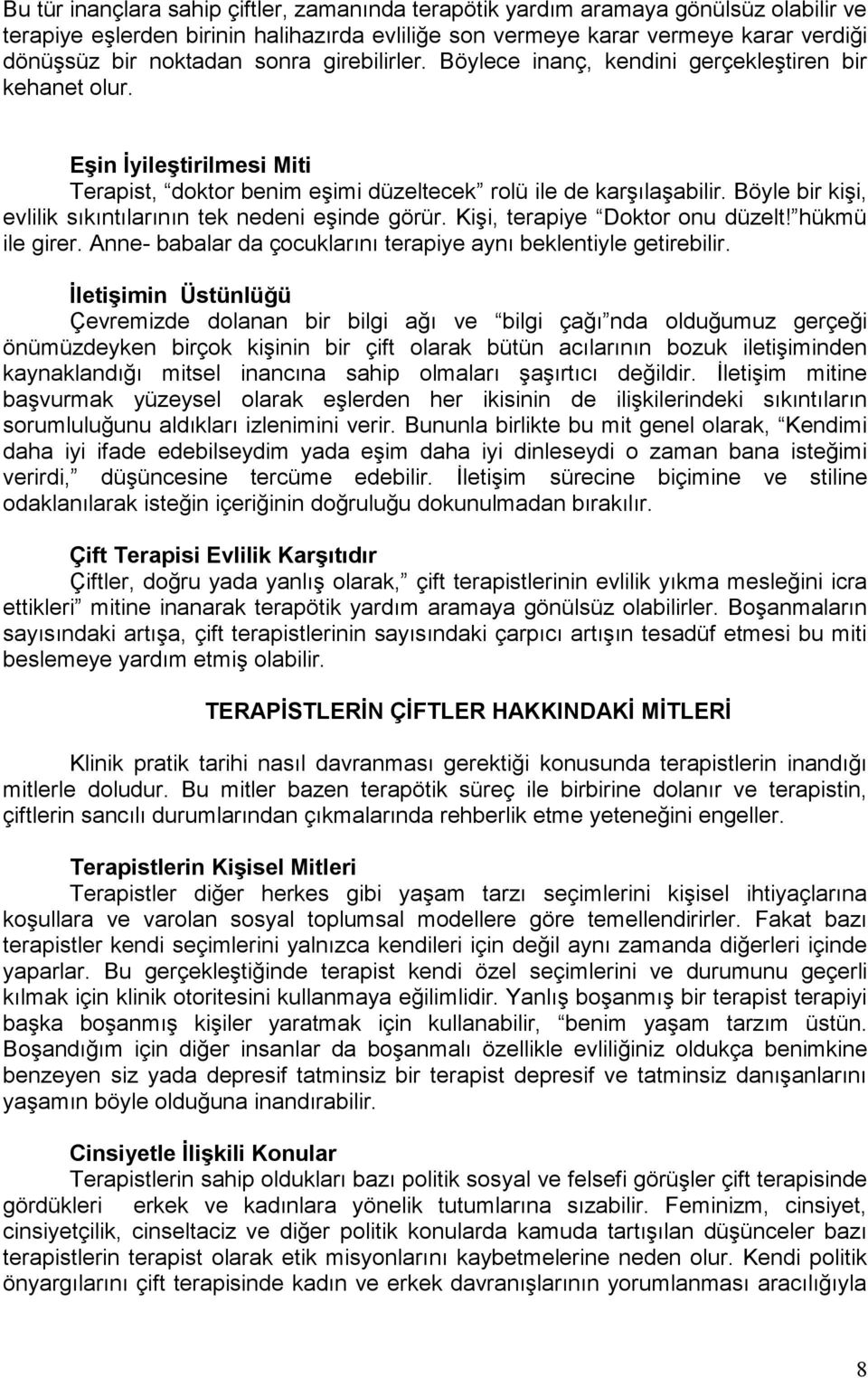 Böyle bir kişi, evlilik sıkıntılarının tek nedeni eşinde görür. Kişi, terapiye Doktor onu düzelt! hükmü ile girer. Anne- babalar da çocuklarını terapiye aynı beklentiyle getirebilir.