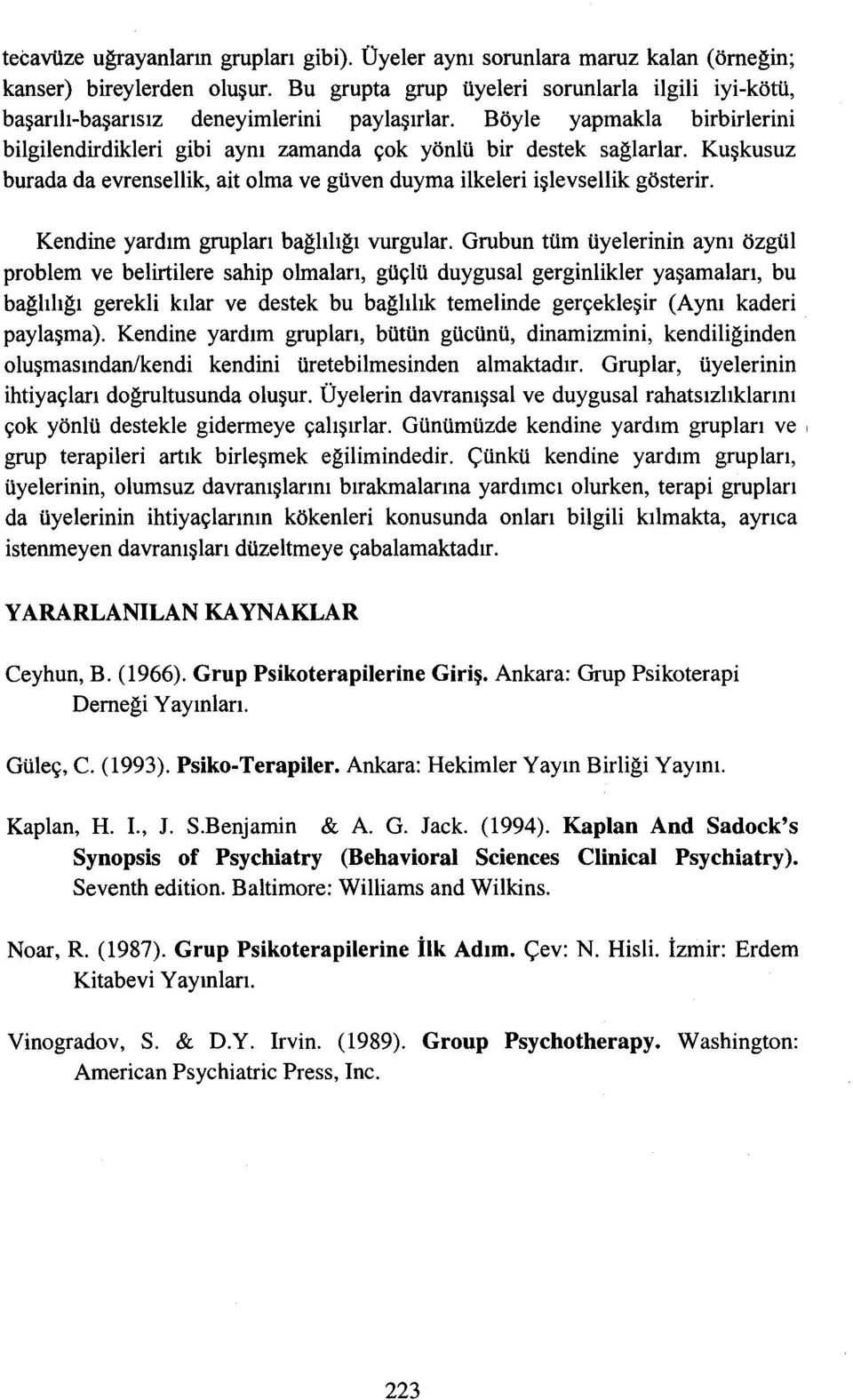 Kuşkusuz burada da evrensellik, ait olma ve güven duyma ilkeleri işlevsellik gösterir. Kendine yardım grupları bağlılığı vurgular.