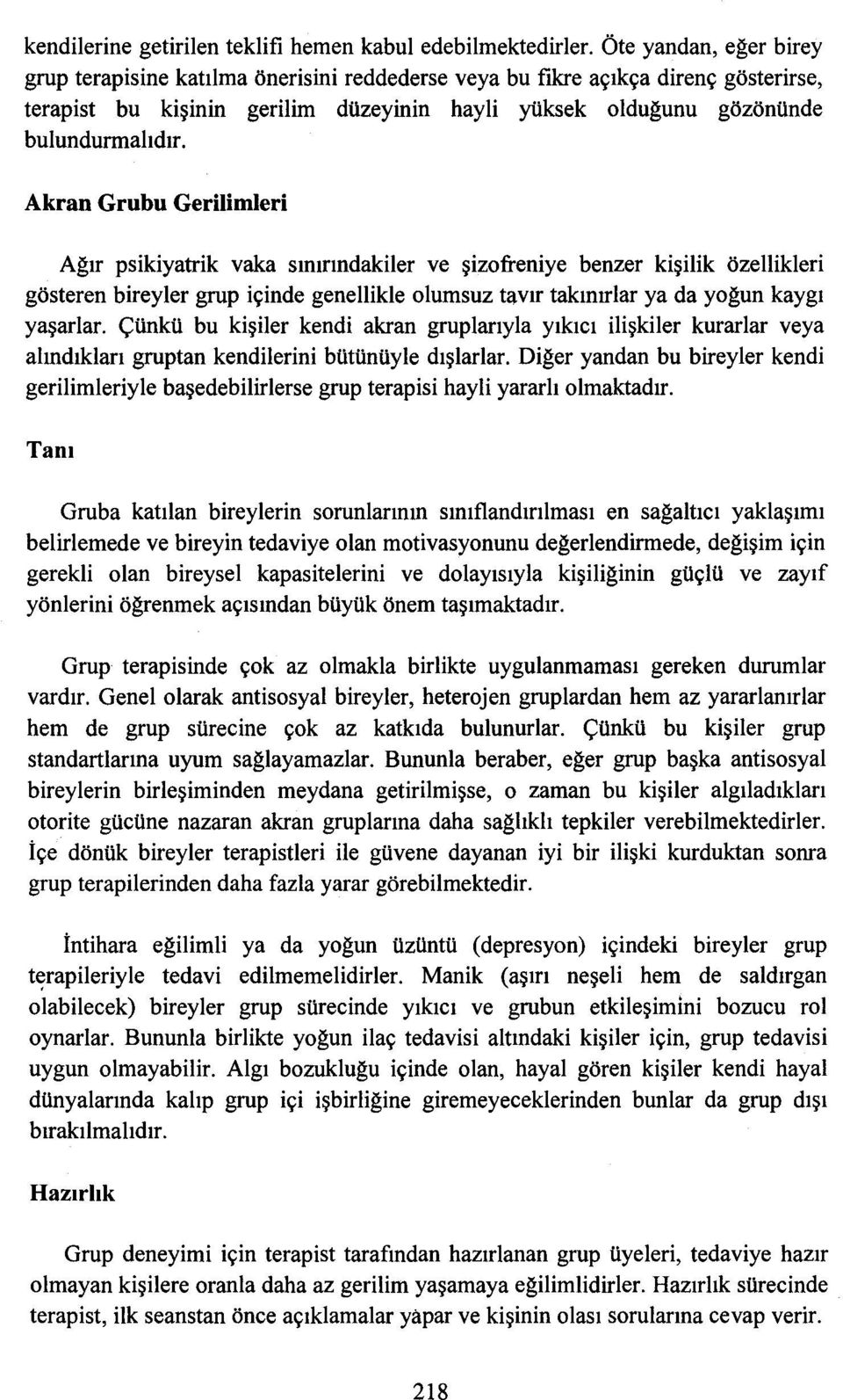 Akran Grubu Gerilimleri Ağır psikiyatrik vaka sınırındakiler ve şizofreniye benzer kişilik özellikleri gösteren bireyler grup içinde genellikle olumsuz tavır takınırlar ya da yoğun kaygı yaşarlar.