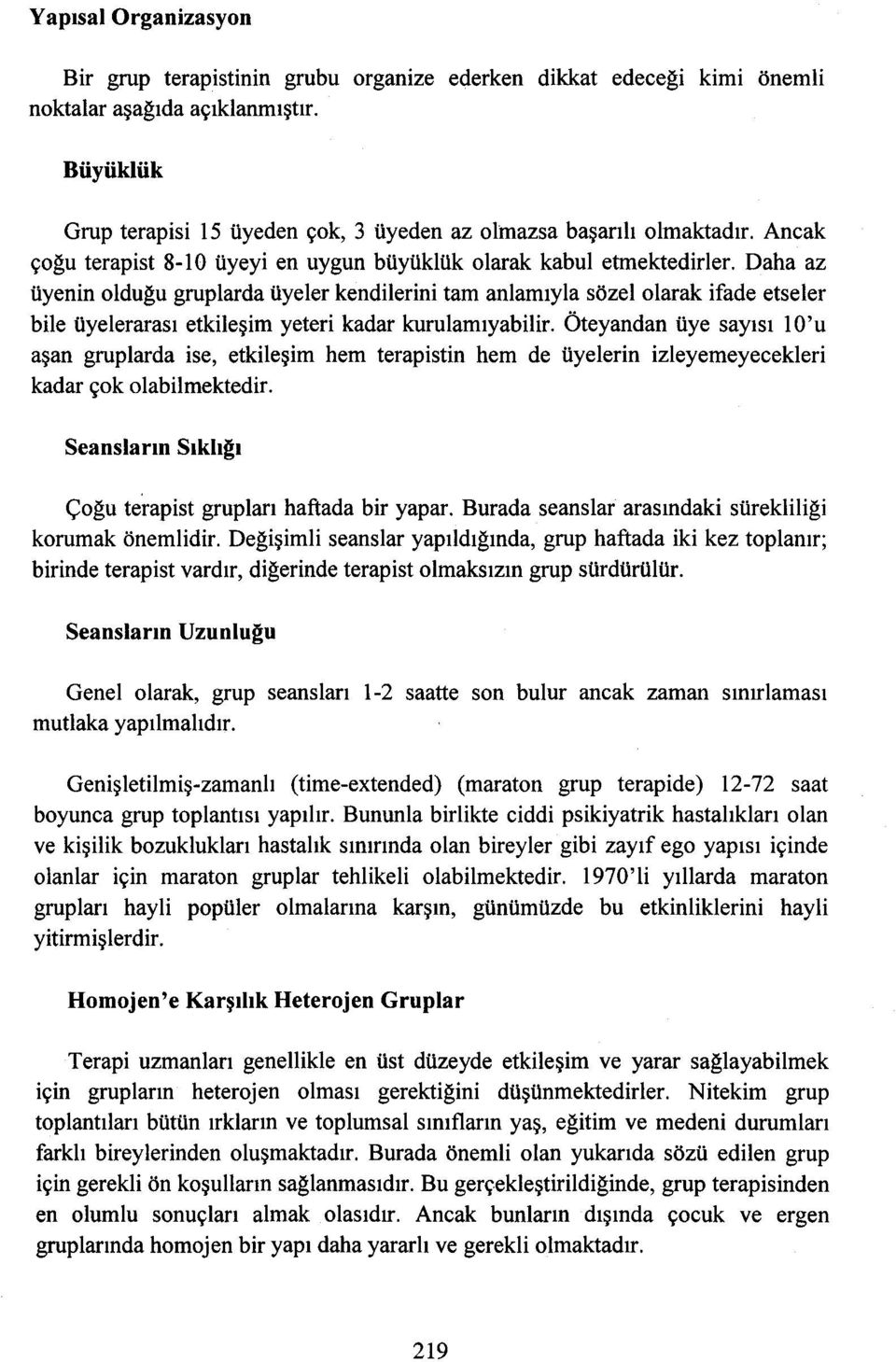 Daha az üyenin olduğu gruplarda üyeler kendilerini tam anlamıyla sözelolarak ifade etseler bile üyelerarası etkileşim yeteri kadar kurulamıyabilir.