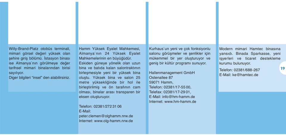 Eskiden güneye yönelik olan uzun bina ve batıda kalan salontraktının birleşmesiyle yeni bir yüksek bina oluştu.