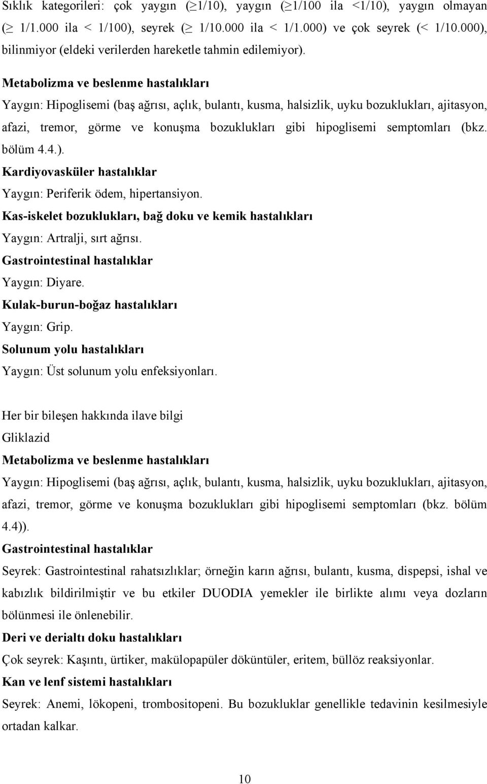 Metabolizma ve beslenme hastalıkları Yaygın: Hipoglisemi (baş ağrısı, açlık, bulantı, kusma, halsizlik, uyku bozuklukları, ajitasyon, afazi, tremor, görme ve konuşma bozuklukları gibi hipoglisemi