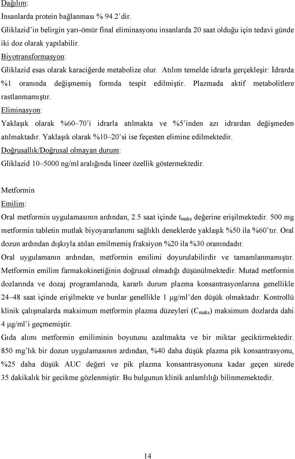 Plazmada aktif metabolitlere rastlanmamıştır. Eliminasyon: Yaklaşık olarak %60 70 i idrarla atılmakta ve %5 inden azı idrardan değişmeden atılmaktadır.