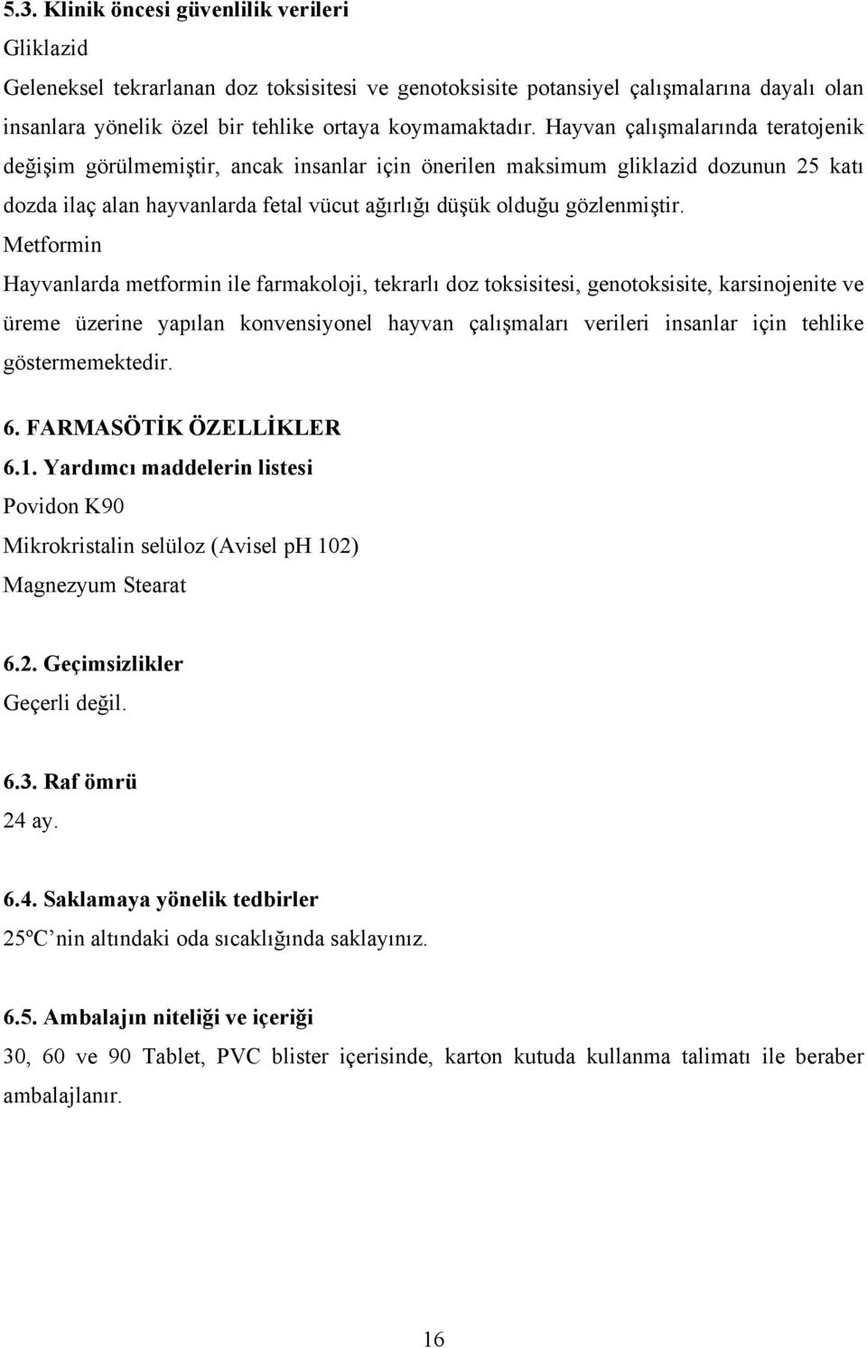 Metformin Hayvanlarda metformin ile farmakoloji, tekrarlı doz toksisitesi, genotoksisite, karsinojenite ve üreme üzerine yapılan konvensiyonel hayvan çalışmaları verileri insanlar için tehlike