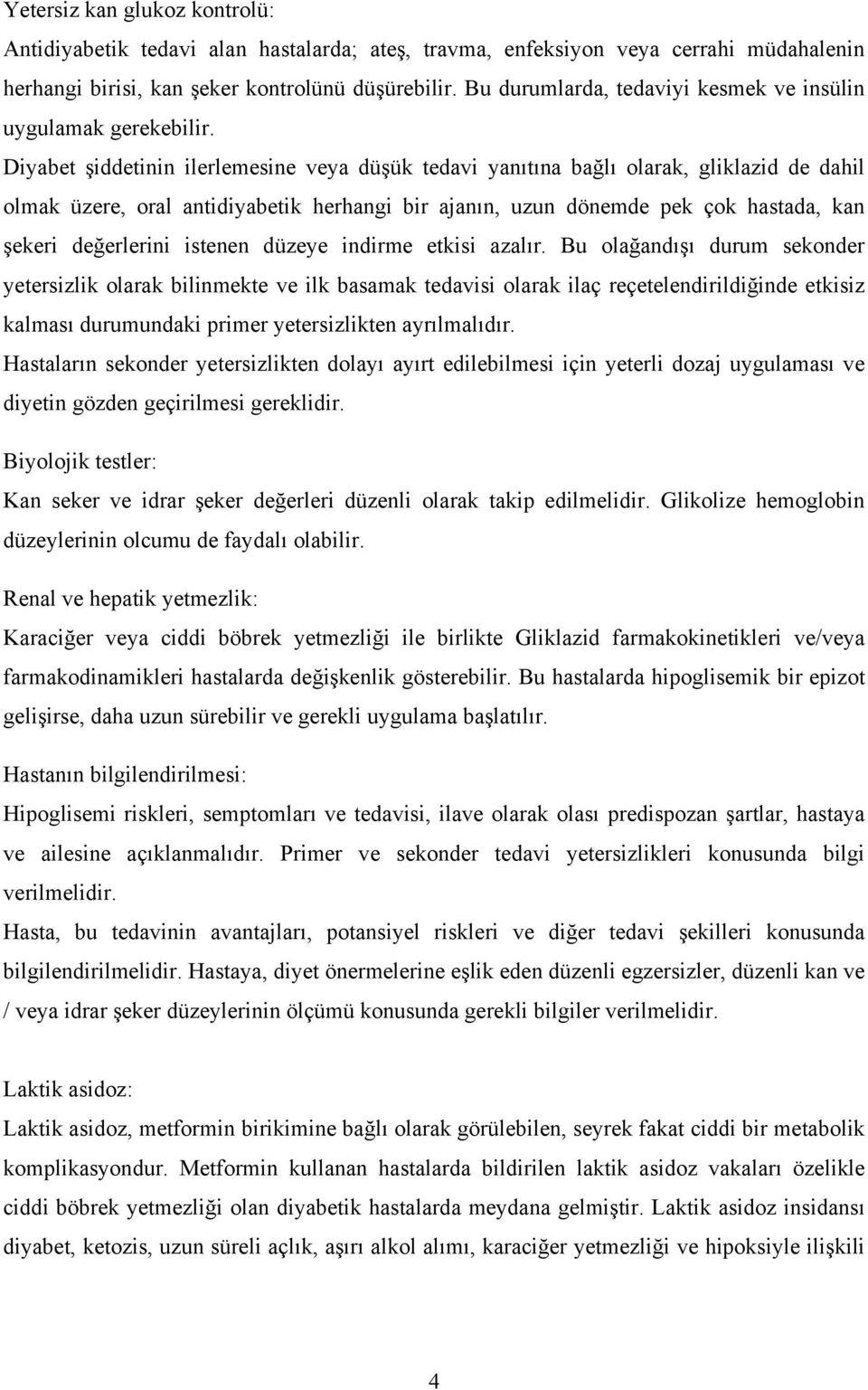 Diyabet şiddetinin ilerlemesine veya düşük tedavi yanıtına bağlı olarak, gliklazid de dahil olmak üzere, oral antidiyabetik herhangi bir ajanın, uzun dönemde pek çok hastada, kan şekeri değerlerini