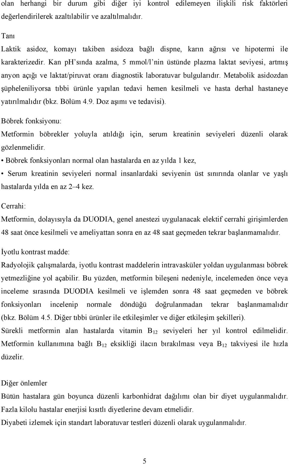 Kan ph sında azalma, 5 mmol/l nin üstünde plazma laktat seviyesi, artmış anyon açığı ve laktat/piruvat oranı diagnostik laboratuvar bulgularıdır.