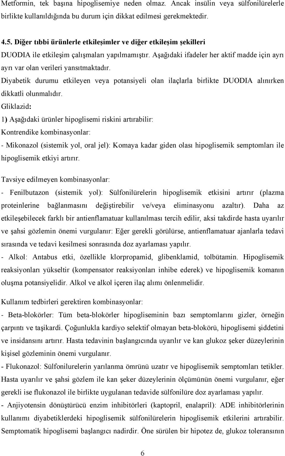 Diyabetik durumu etkileyen veya potansiyeli olan ilaçlarla birlikte DUODIA alınırken dikkatli olunmalıdır.