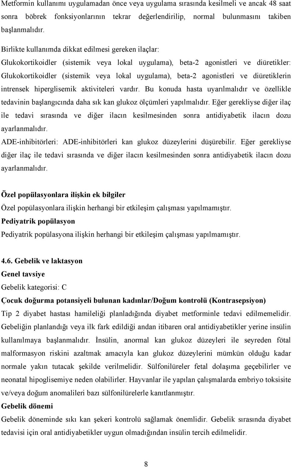 agonistleri ve diüretiklerin intrensek hiperglisemik aktiviteleri vardır. Bu konuda hasta uyarılmalıdır ve özellikle tedavinin başlangıcında daha sık kan glukoz ölçümleri yapılmalıdır.