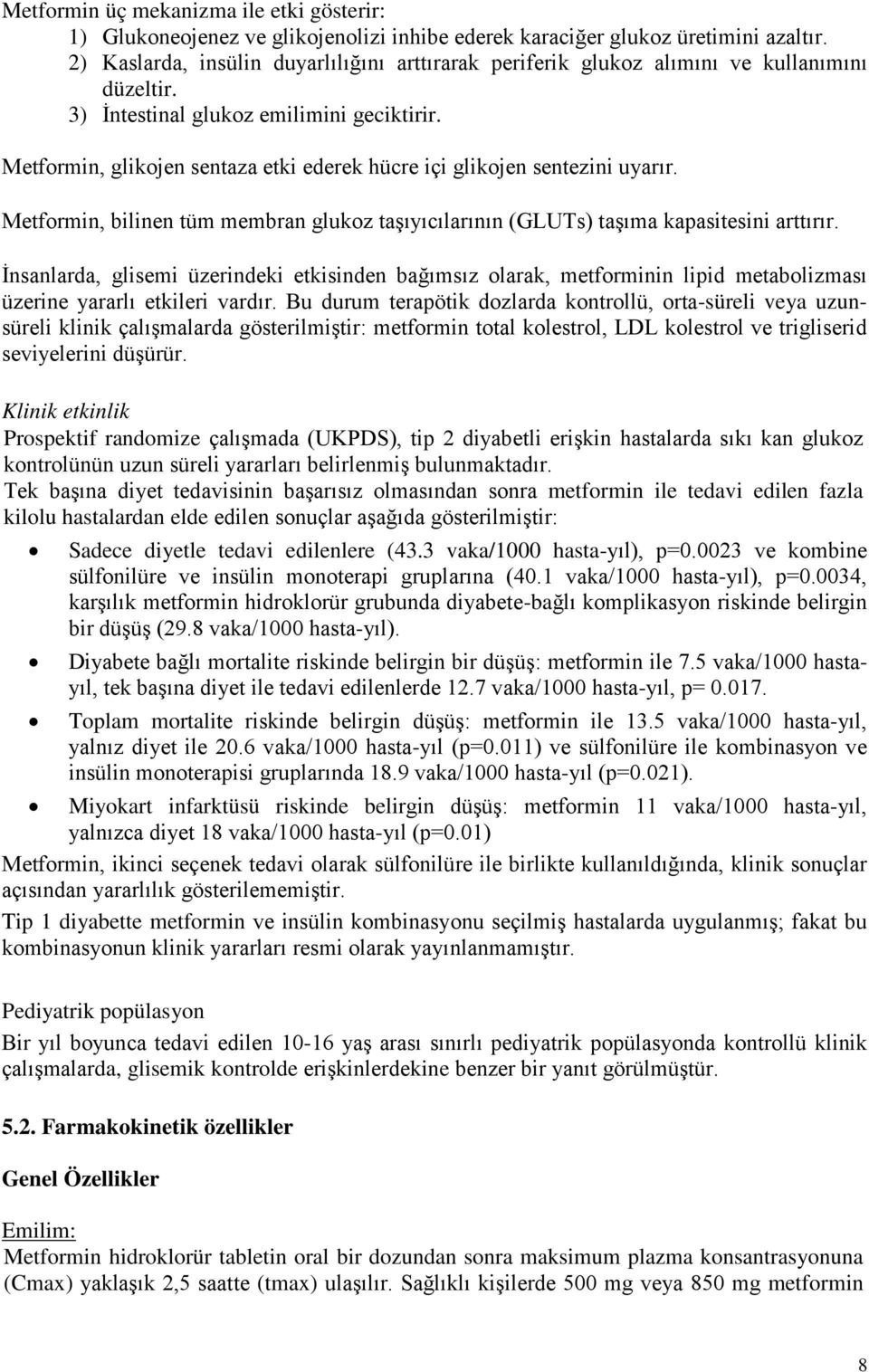 Metformin, glikojen sentaza etki ederek hücre içi glikojen sentezini uyarır. Metformin, bilinen tüm membran glukoz taşıyıcılarının (GLUTs) taşıma kapasitesini arttırır.