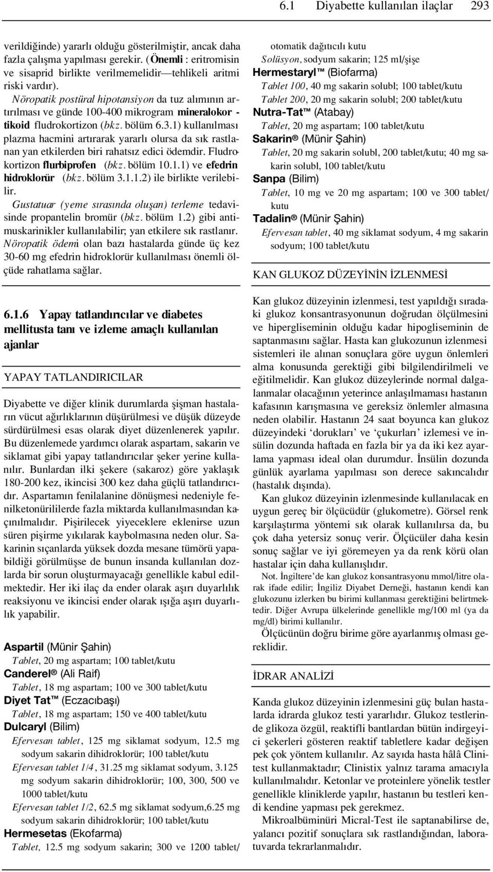 Nöropatik postüral hipotansiyon da tuz al m n n art r lmas ve günde 100-400 mikrogram mineralokor - tikoid fludrokortizon (bkz. bölüm 6.3.