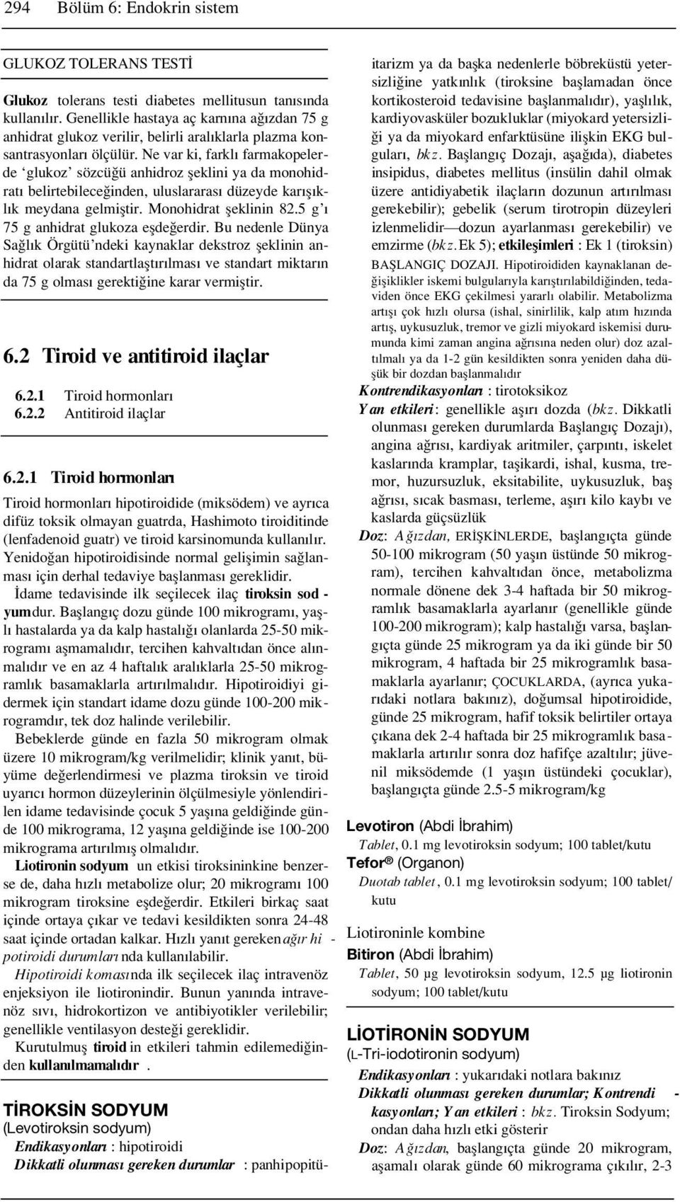 Ne var ki, farkl farmakopelerde glukoz sözcü ü anhidroz fleklini ya da monohidrat belirtebilece inden, uluslararas düzeyde kar fl kl k meydana gelmifltir. Monohidrat fleklinin 82.