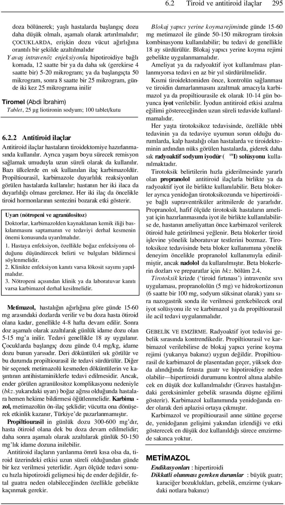 saatte bir 25 mikrogram, günde iki kez 25 mikrograma inilir Tiromel (Abdi brahim) Tablet, 25 µg liotironin sodyum; 100 tablet/kutu 6.2.2 Antitiroid ilaçlar Antitiroid ilaçlar hastalar n tiroidektomiye haz rlanmas nda kullan l r.