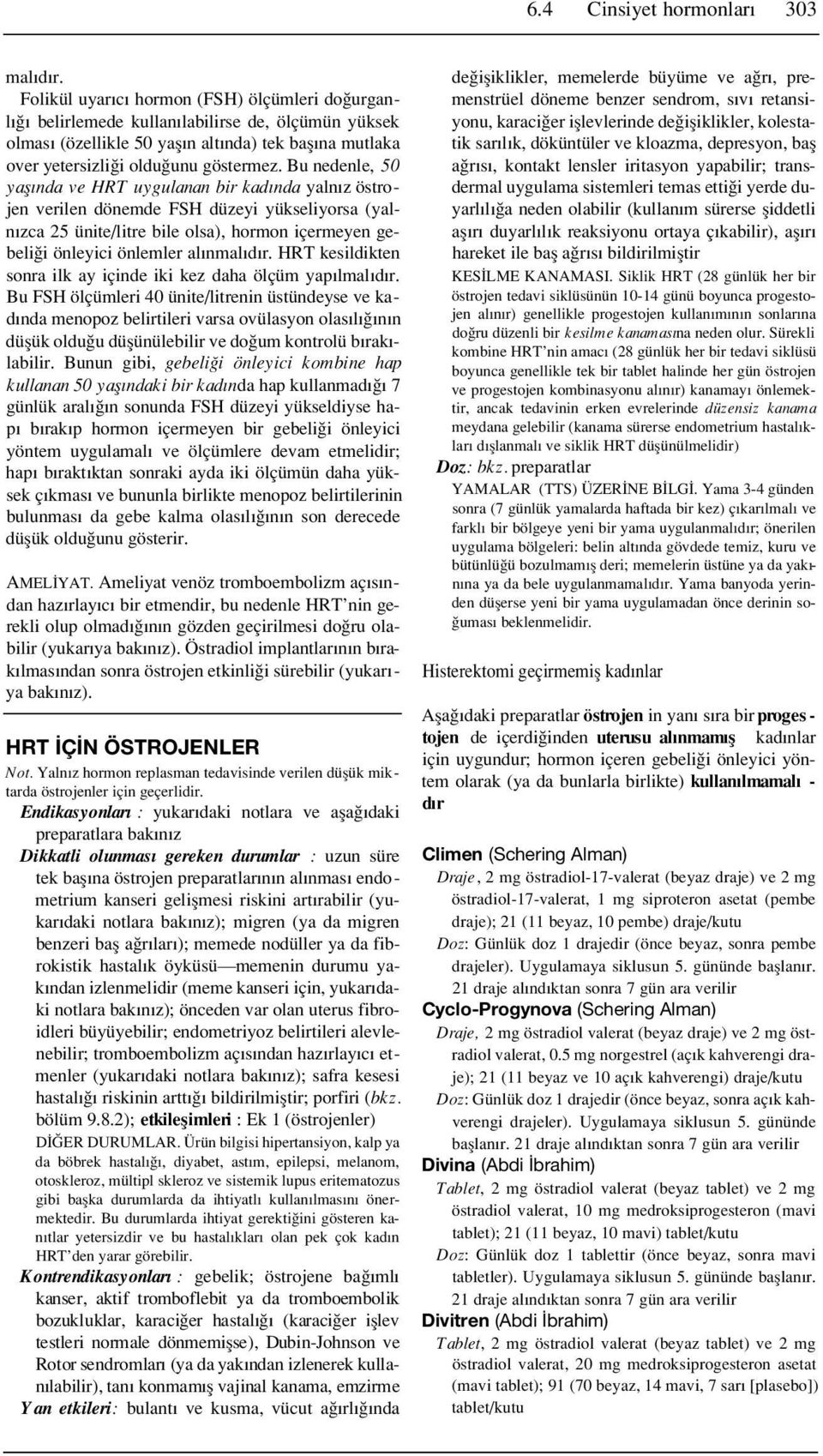 Bu nedenle, 50 yafl nda ve HRT uygulanan bir kad nda yaln z östrojen verilen dönemde FSH düzeyi yükseliyorsa (yaln zca 25 ünite/litre bile olsa), hormon içermeyen gebeli i önleyici önlemler al nmal d