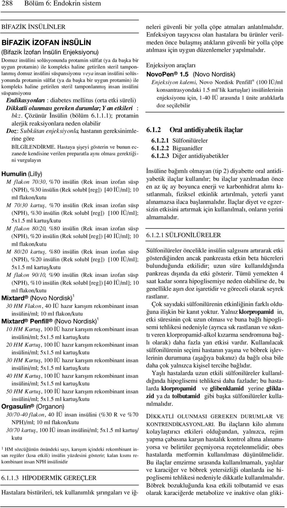 insan insülini süspansiyonu Endikasyonlar : diabetes mellitus (orta etki süreli) Dikkatli olunmas gereken durumlar; Yan etkileri : bkz. Çözünür nsülin (bölüm 6.1.