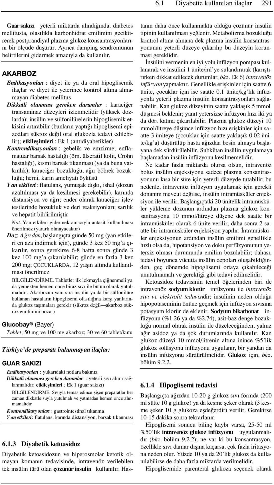 AKARBOZ Endikasyonlar : diyet ile ya da oral hipoglisemik ilaçlar ve diyet ile yeterince kontrol alt na al namayan diabetes mellitus Dikkatli olunmas gereken durumlar : karaci er transaminaz