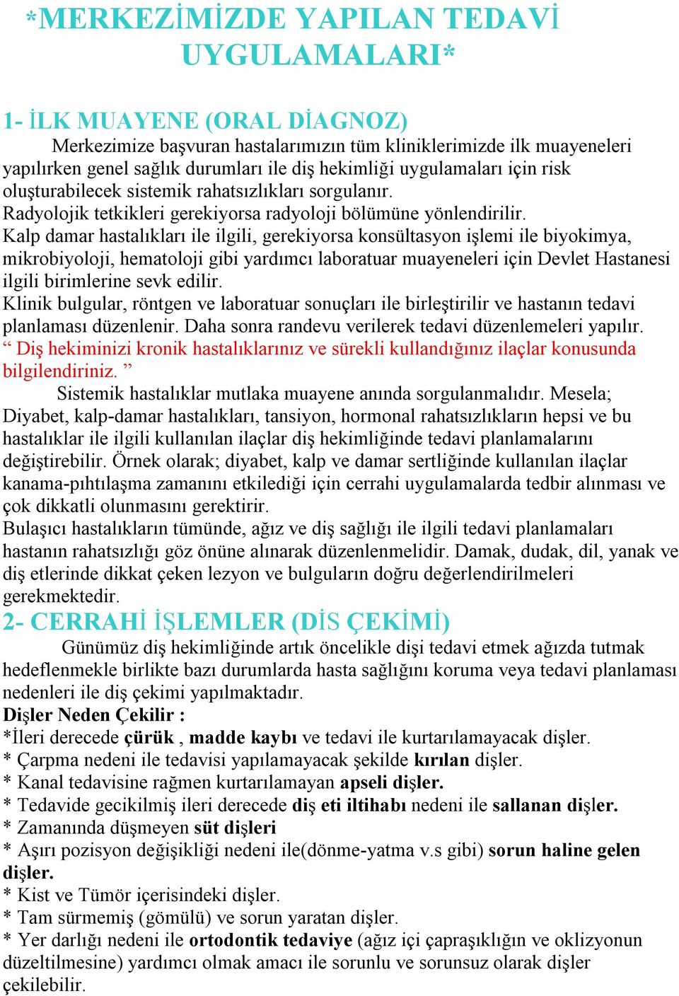 Kalp damar hastalıkları ile ilgili, gerekiyorsa konsültasyon işlemi ile biyokimya, mikrobiyoloji, hematoloji gibi yardımcı laboratuar muayeneleri için Devlet Hastanesi ilgili birimlerine sevk edilir.