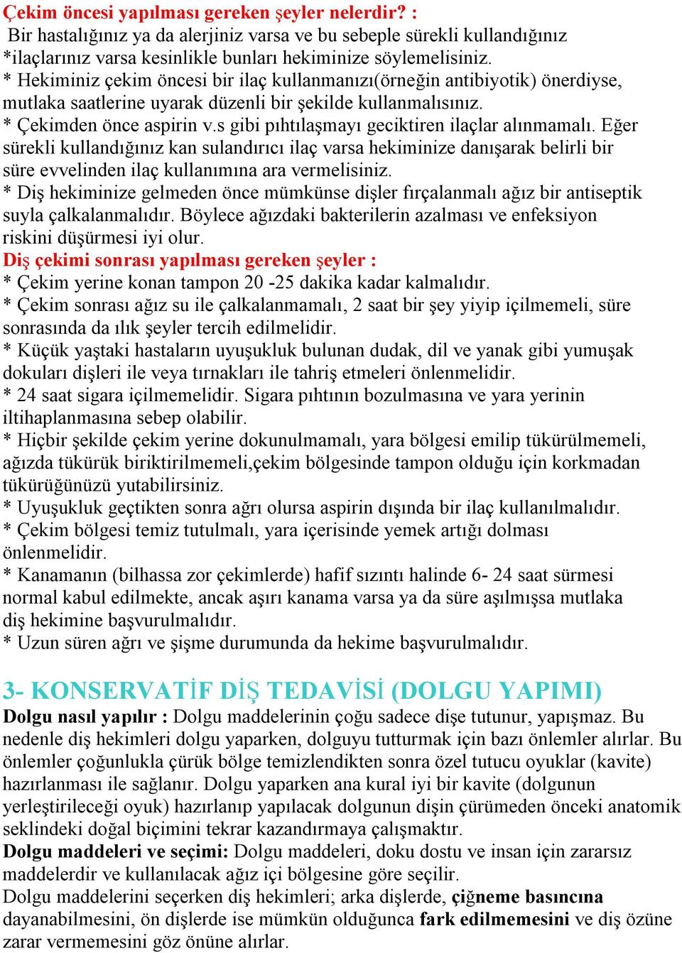 s gibi pıhtılaşmayı geciktiren ilaçlar alınmamalı. Eğer sürekli kullandığınız kan sulandırıcı ilaç varsa hekiminize danışarak belirli bir süre evvelinden ilaç kullanımına ara vermelisiniz.