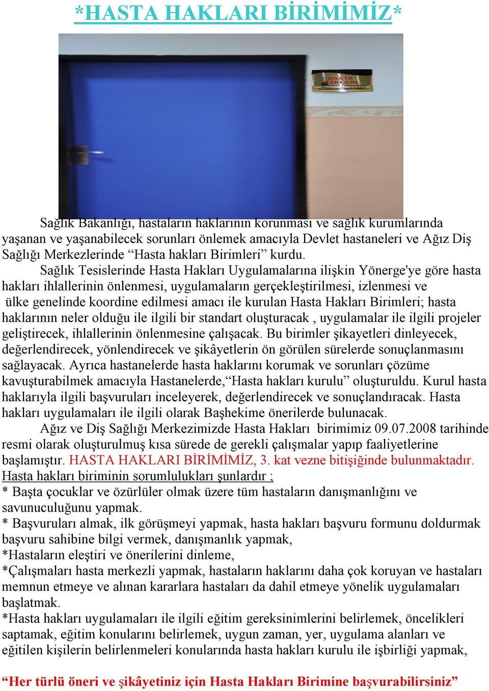 Sağlık Tesislerinde Hasta Hakları Uygulamalarına ilişkin Yönerge'ye göre hasta hakları ihlallerinin önlenmesi, uygulamaların gerçekleştirilmesi, izlenmesi ve ülke genelinde koordine edilmesi amacı