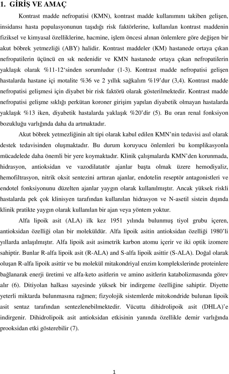 Kontrast maddeler (KM) hastanede ortaya çıkan nefropatilerin üçüncü en sık nedenidir ve KMN hastanede ortaya çıkan nefropatilerin yaklaşık olarak %11-12 sinden sorumludur (1-3).